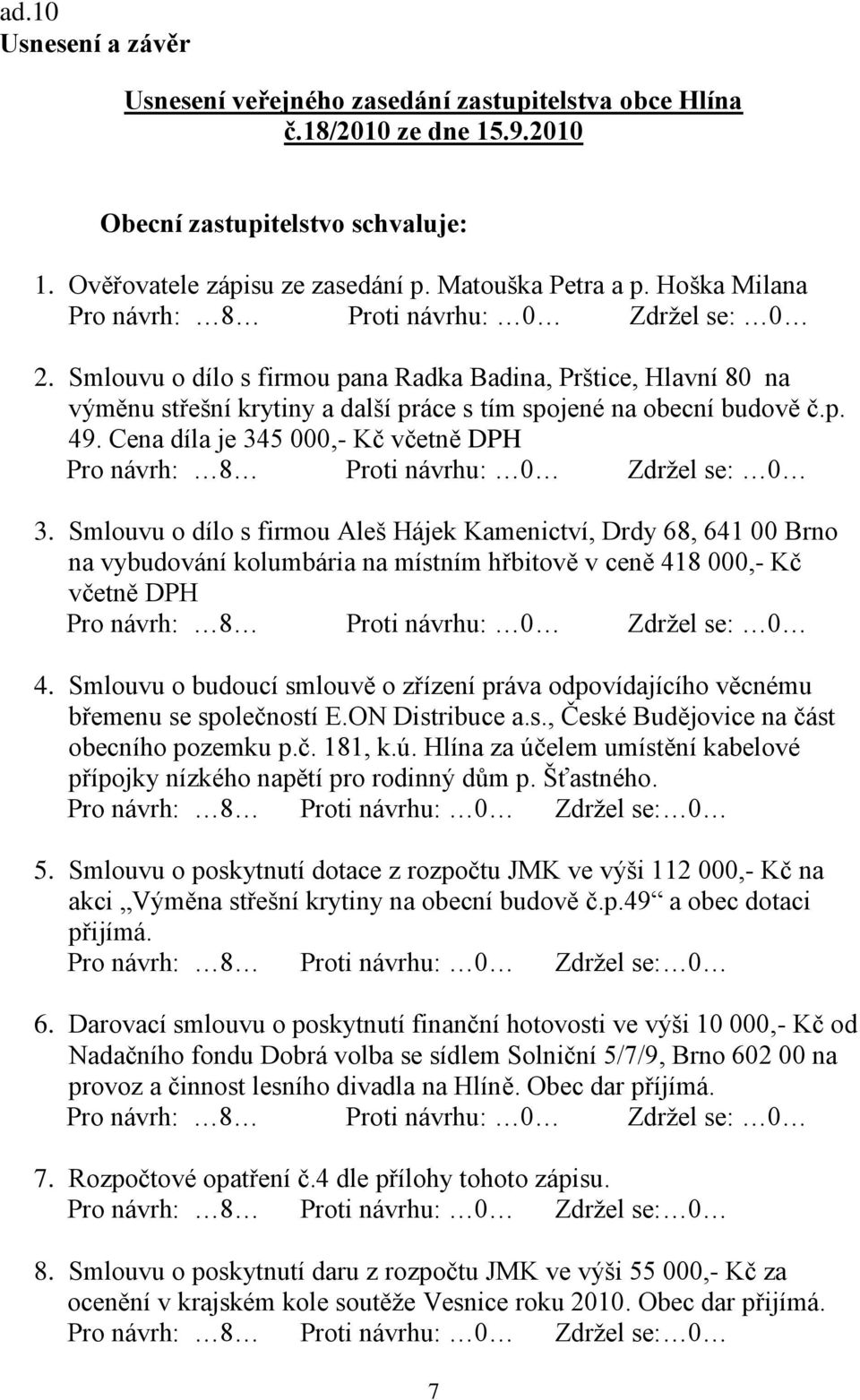 Cena díla je 345 000,- Kč včetně DPH Pro návrh: 8 Proti návrhu: 0 Zdržel se: 0 3.