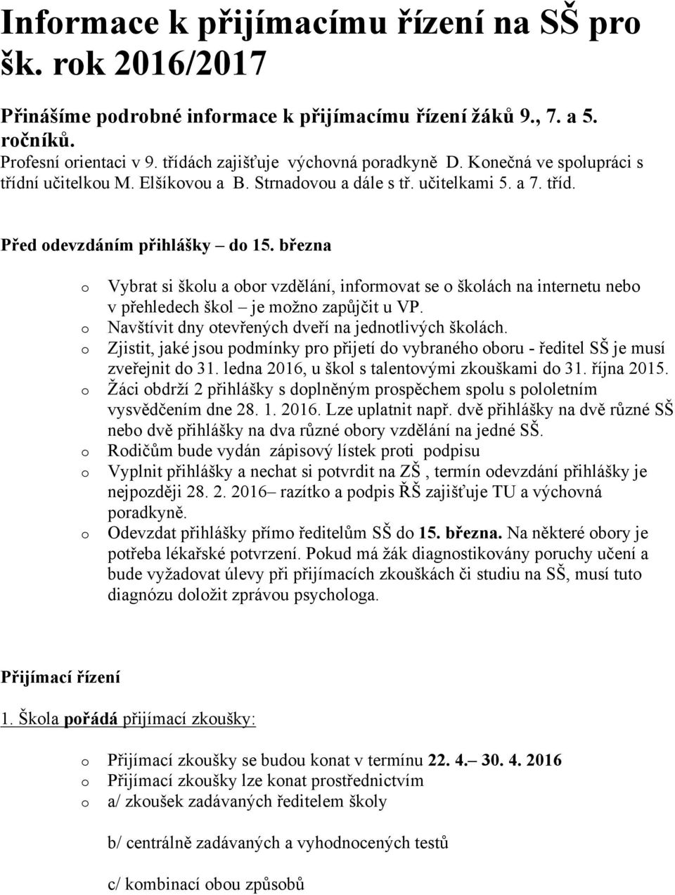 března Vybrat si šklu a br vzdělání, infrmvat se šklách na internetu neb v přehledech škl je mžn zapůjčit u VP. Navštívit dny tevřených dveří na jedntlivých šklách.