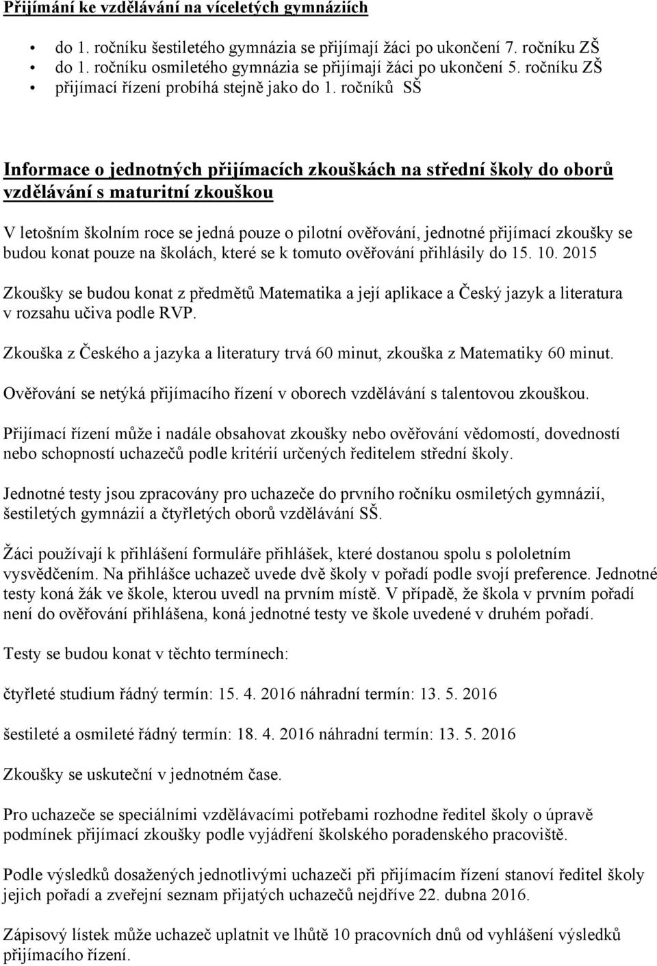 rčníků SŠ Infrmace jedntných přijímacích zkuškách na střední škly d brů vzdělávání s maturitní zkušku V letšním šklním rce se jedná puze piltní věřvání, jedntné přijímací zkušky se budu knat puze na