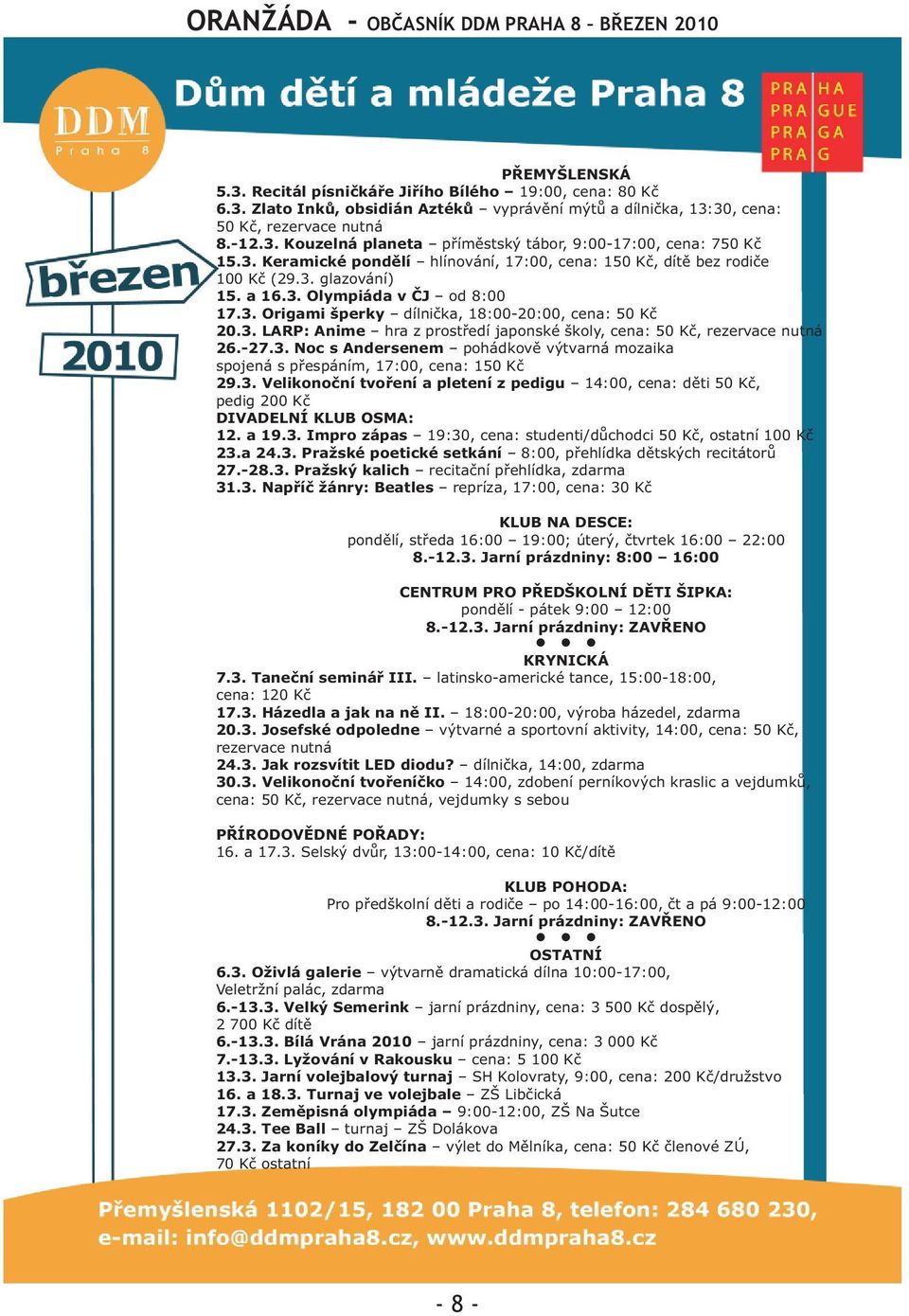 -27.3. Noc s Andersenem pohádkovì výtvarná mozaika spojená s pøespáním, 17:00, cena: 150 Kè 29.3. Velikonoèní tvoøení a pletení z pedigu 14:00, cena: dìti 50 Kè, pedig 200 Kè DIVADELNÍ KLUB OSMA: 12.