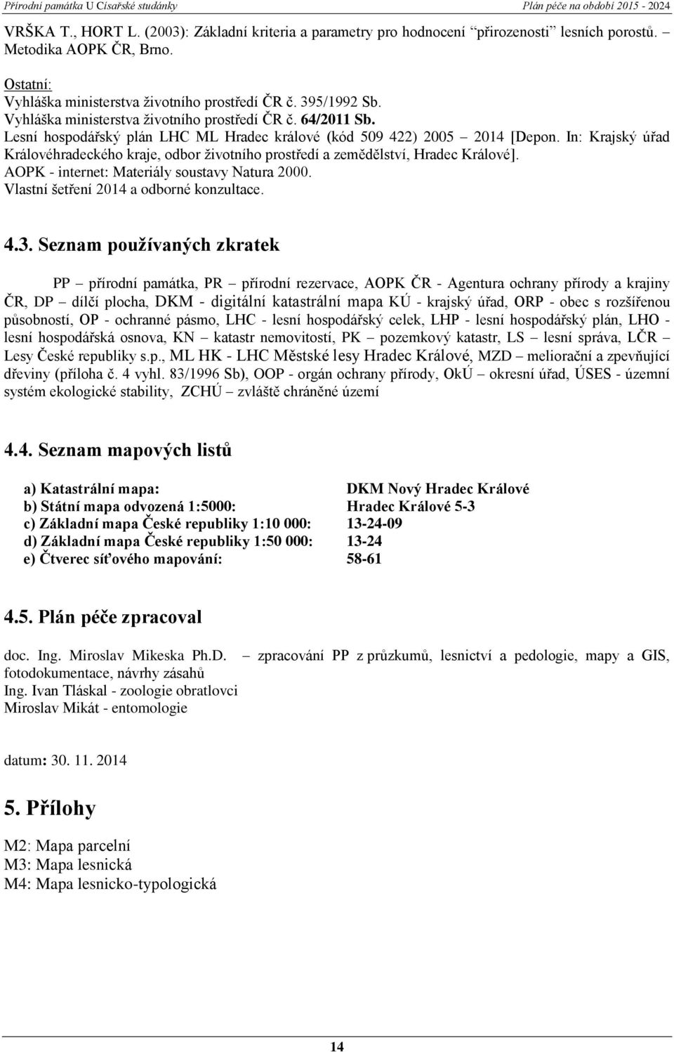 In: Krajský úřad Královéhradeckého kraje, odbor životního prostředí a zemědělství, Hradec Králové]. AOPK - internet: Materiály soustavy Natura 2000. Vlastní šetření 2014 a odborné konzultace. 4.3.