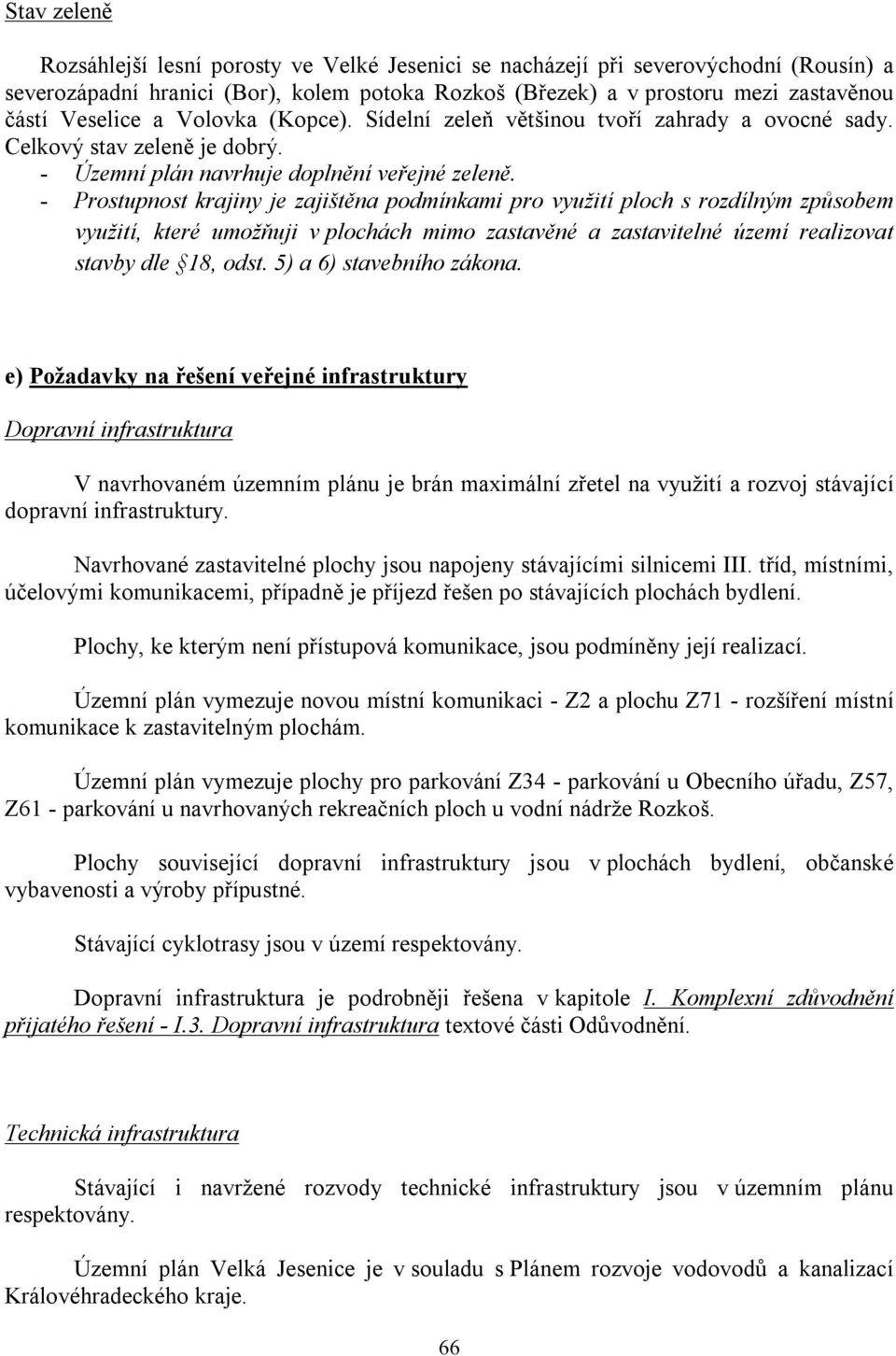 - Prostupnost krajiny je zajištěna podmínkami pro využití ploch s rozdílným způsobem využití, které umožňuji v plochách mimo zastavěné a zastavitelné území realizovat stavby dle 18, odst.