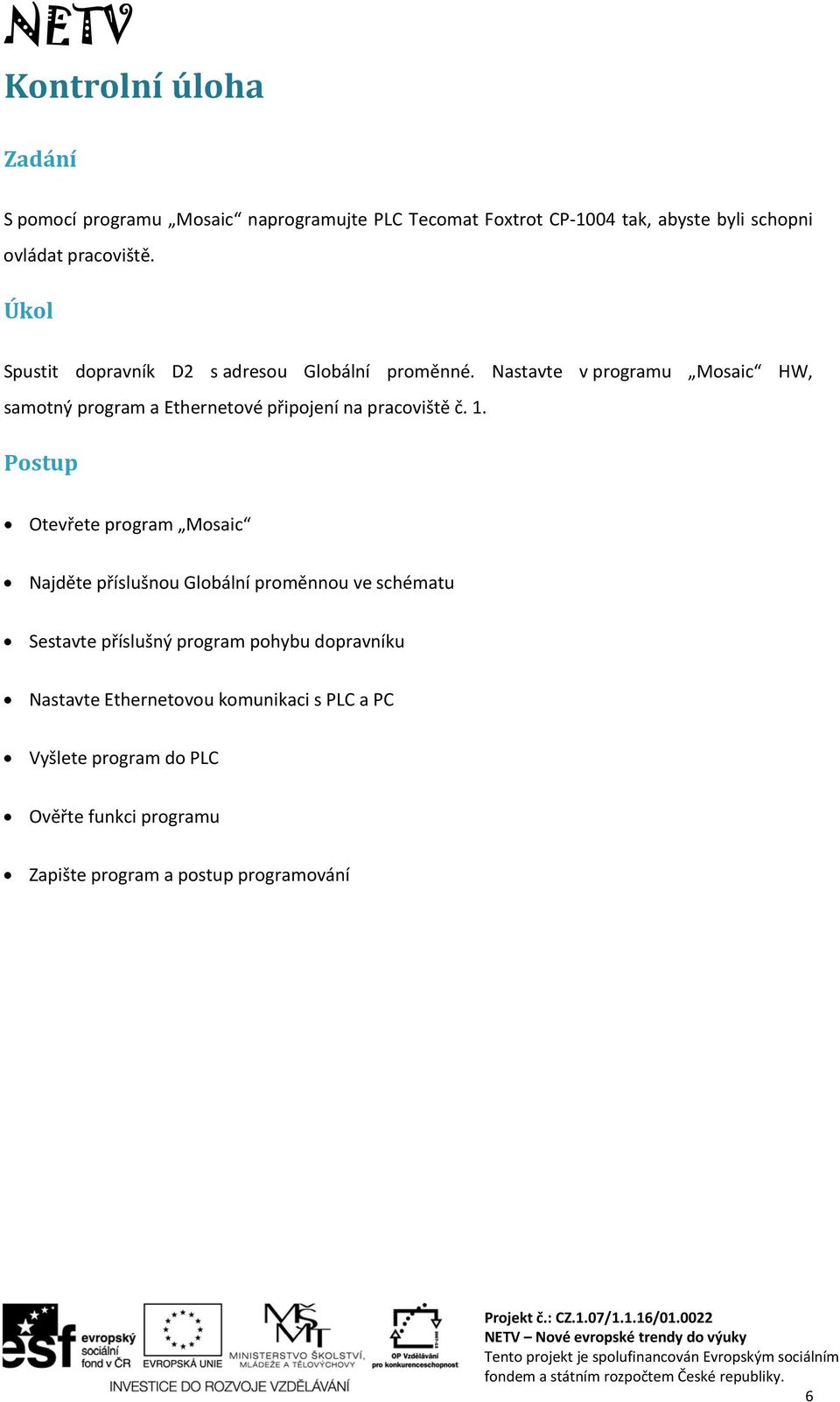 Nastavte v programu Mosaic HW, samotný program a Ethernetové připojení na pracoviště č. 1.