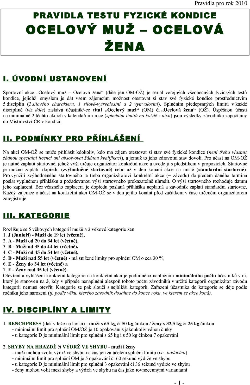 fyzické kondice prostřednictvím 5 disciplín (2 silového charakteru, 1 silově-vytrvalostní a 2 vytrvalostní). Splněním předepsaných limitů v každé disciplíně (viz.