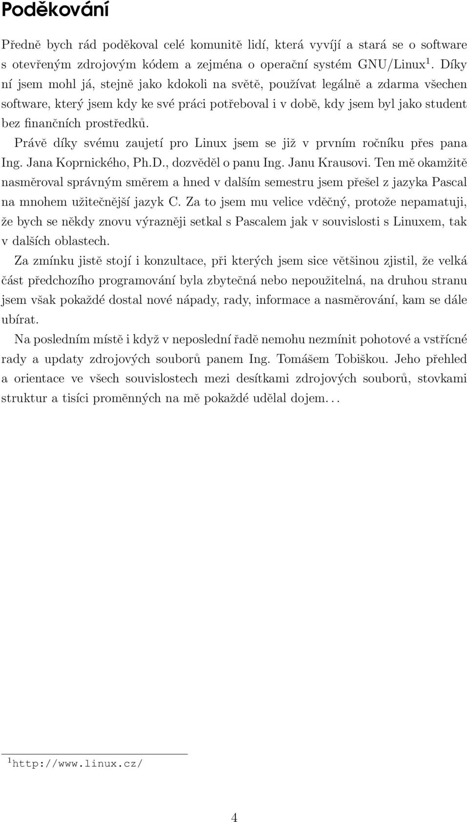 Právě díky svému zaujetí pro Linux jsem se již v prvním ročníku přes pana Ing. Jana Koprnického, Ph.D., dozvěděl o panu Ing. Janu Krausovi.