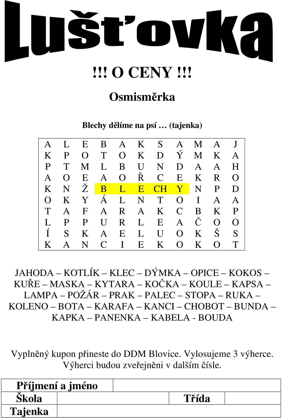 Y N P D O K Y Á L N T O I A A T A F A R A K C B K P L P P U R L E A Č O O Í S K A E L U O K Š S K A N C I E K O K O T JAHODA KOTLÍK KLEC DÝMKA