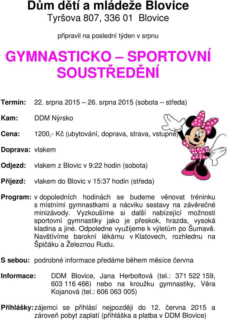 Program: v dopoledních hodinách se budeme věnovat tréninku s místními gymnastkami a nácviku sestavy na závěrečné minizávody.