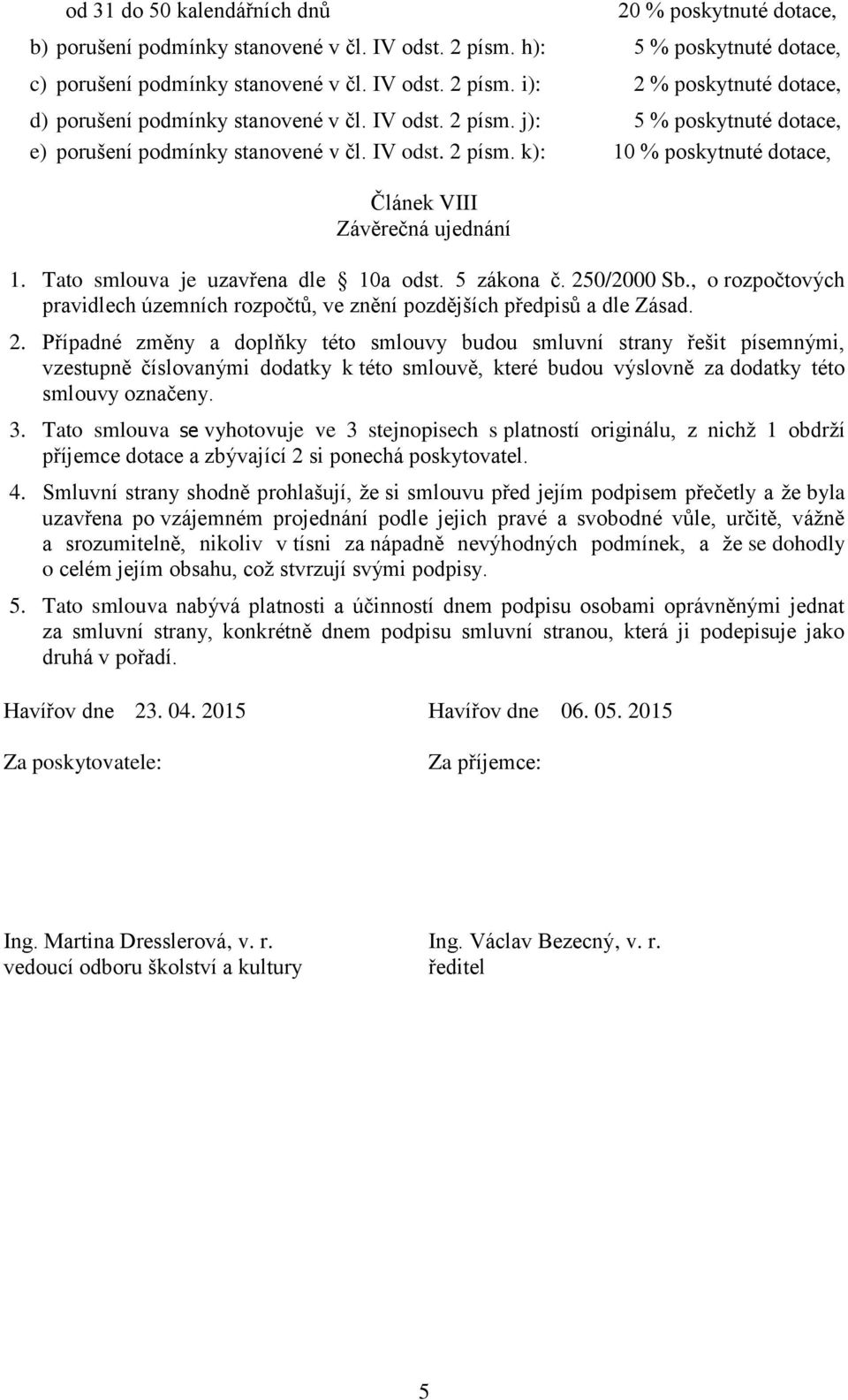 5 zákona č. 250/2000 Sb., o rozpočtových pravidlech územních rozpočtů, ve znění pozdějších předpisů a dle Zásad. 2. Případné změny a doplňky této smlouvy budou smluvní strany řešit písemnými, vzestupně číslovanými dodatky k této smlouvě, které budou výslovně za dodatky této smlouvy označeny.