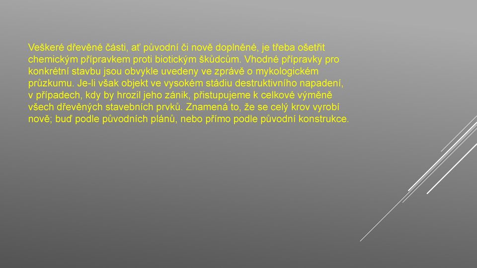 Je-li však objekt ve vysokém stádiu destruktivního napadení, v případech, kdy by hrozil jeho zánik, přistupujeme k