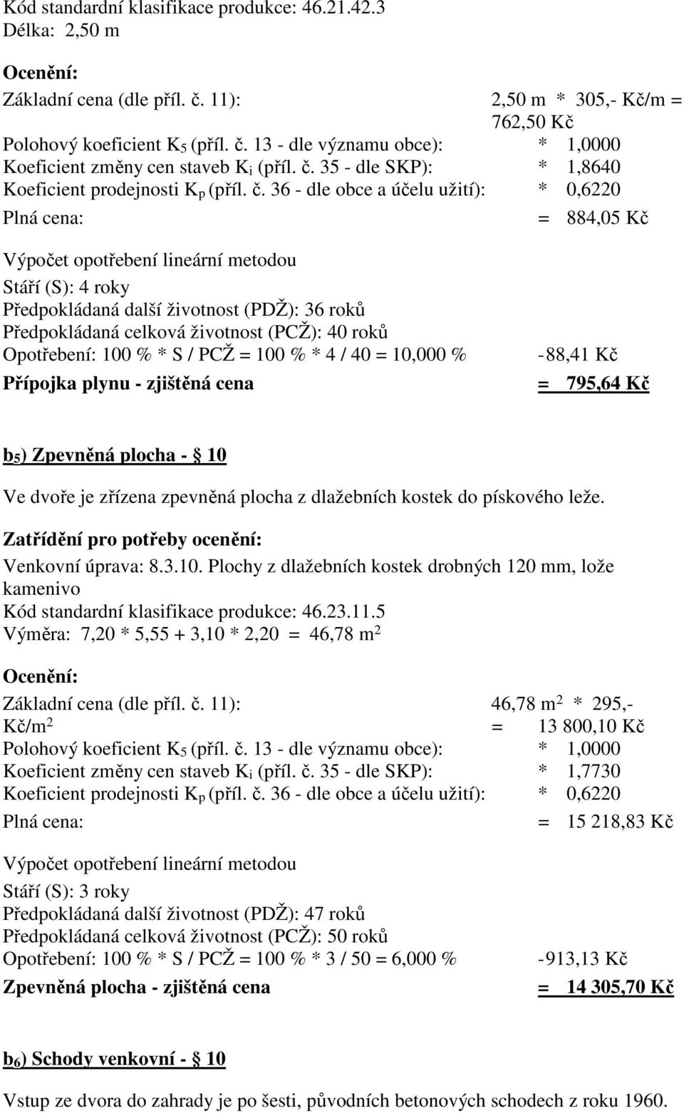 36 - dle obce a účelu užití): * 0,6220 Plná cena: = 884,05 Kč Výpočet opotřebení lineární metodou Stáří (S): 4 roky Předpokládaná další životnost (PDŽ): 36 roků Předpokládaná celková životnost (PCŽ):