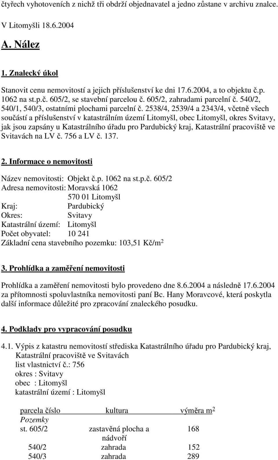 2538/4, 2539/4 a 2343/4, včetně všech součástí a příslušenství v katastrálním území Litomyšl, obec Litomyšl, okres Svitavy, jak jsou zapsány u Katastrálního úřadu pro Pardubický kraj, Katastrální