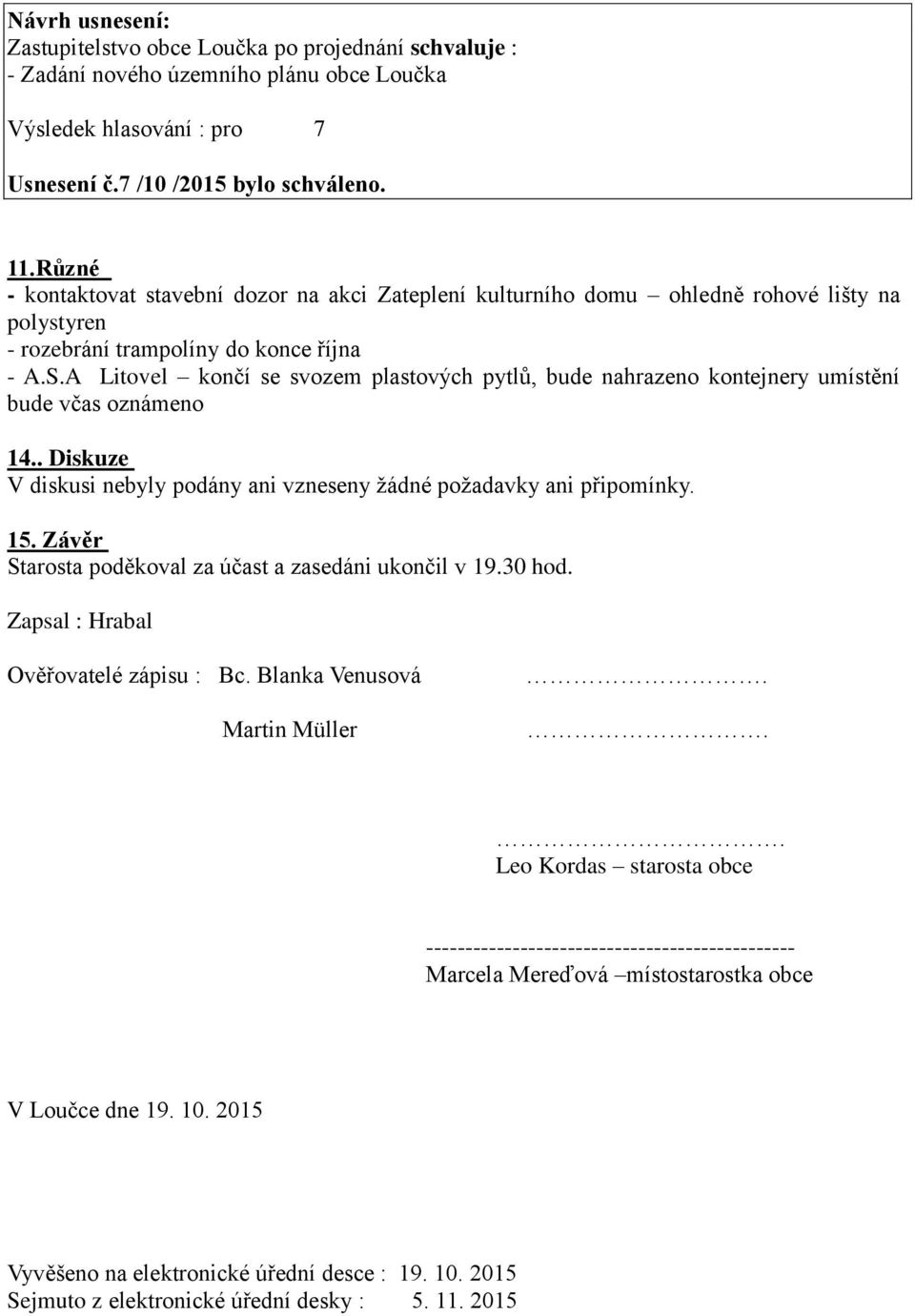 A Litovel končí se svozem plastových pytlů, bude nahrazeno kontejnery umístění bude včas oznámeno 14.. Diskuze V diskusi nebyly podány ani vzneseny žádné požadavky ani připomínky. 15.