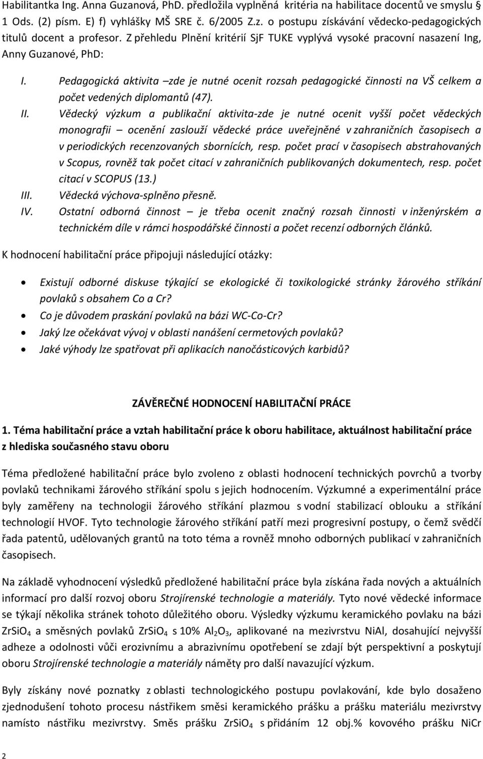 Pedagogická aktivita zde je nutné ocenit rozsah pedagogické činnosti na VŠ celkem a počet vedených diplomantů (47). II.