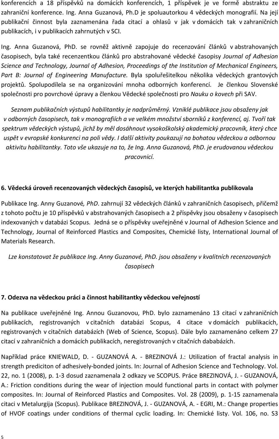 se rovněž aktivně zapojuje do recenzování článků v abstrahovaných časopisech, byla také recenzentkou článků pro abstrahované vědecké časopisy Journal of Adhesion Science and Technology, Journal of