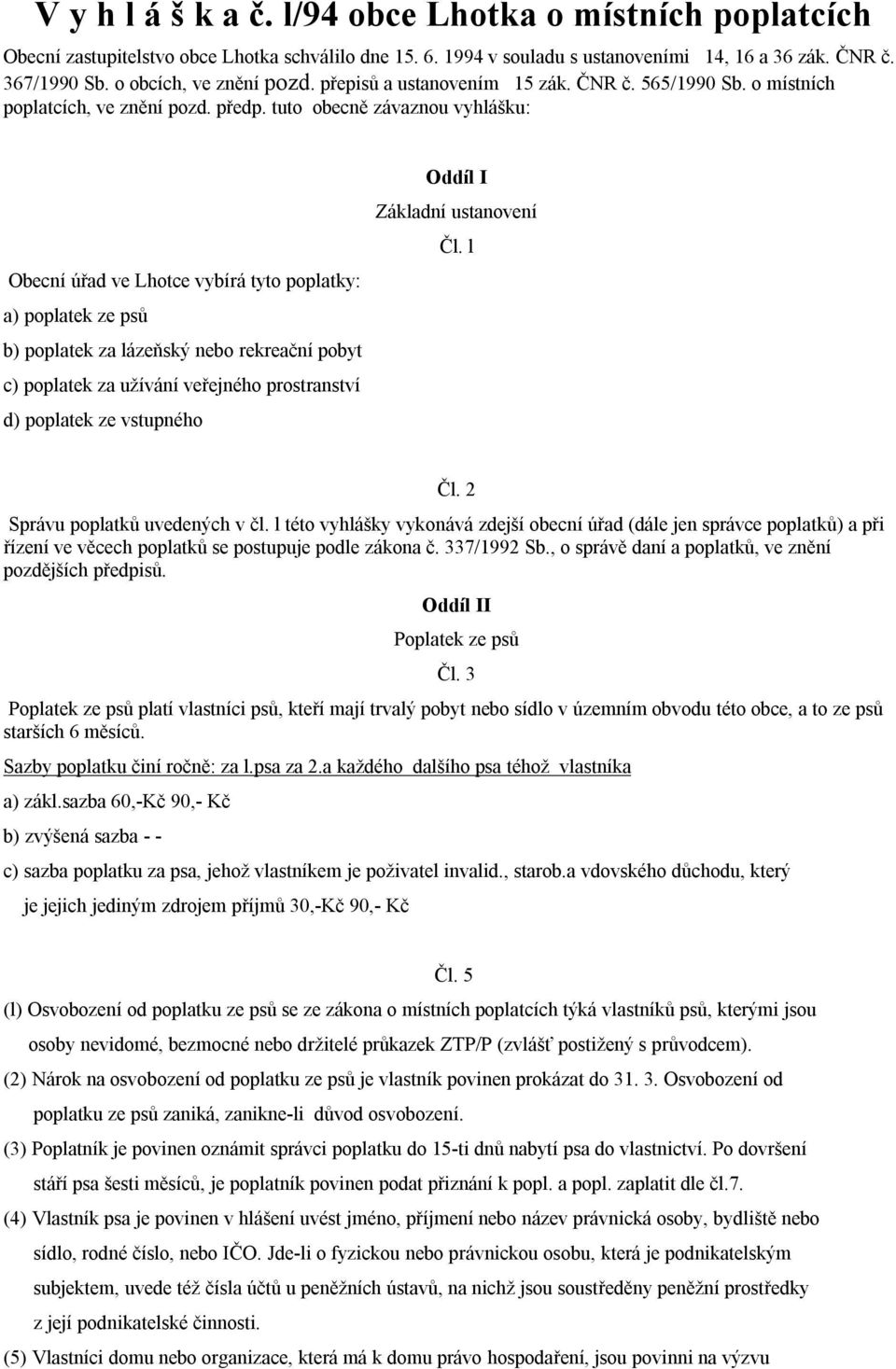 tuto obecně závaznou vyhlášku: Obecní úřad ve Lhotce vybírá tyto poplatky: a) poplatek ze psů b) poplatek za lázeňský nebo rekreační pobyt c) poplatek za užívání veřejného prostranství d) poplatek ze