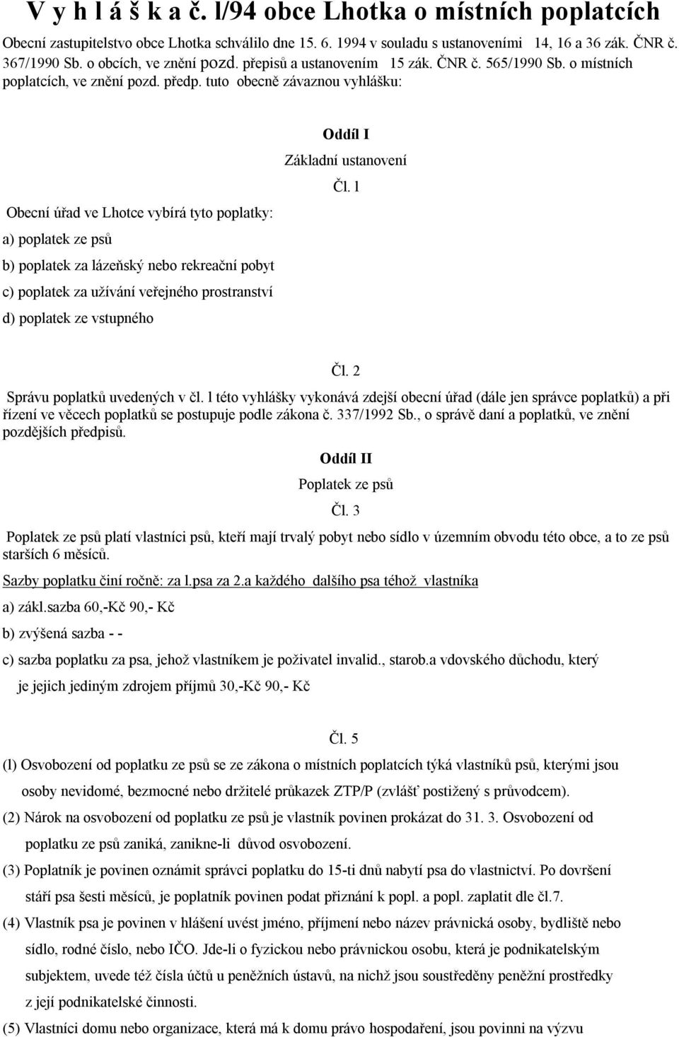 tuto obecně závaznou vyhlášku: Obecní úřad ve Lhotce vybírá tyto poplatky: a) poplatek ze psů b) poplatek za lázeňský nebo rekreační pobyt c) poplatek za užívání veřejného prostranství d) poplatek ze