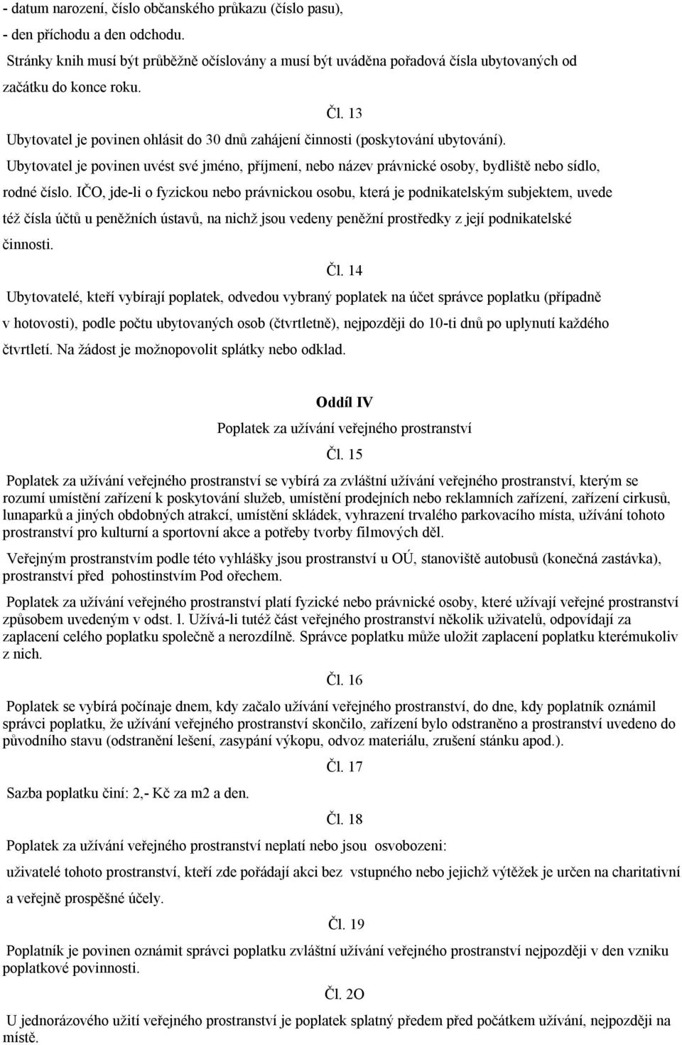 IČO, jde-li o fyzickou nebo právnickou osobu, která je podnikatelským subjektem, uvede též čísla účtů u peněžních ústavů, na nichž jsou vedeny peněžní prostředky z její podnikatelské činnosti. Čl.