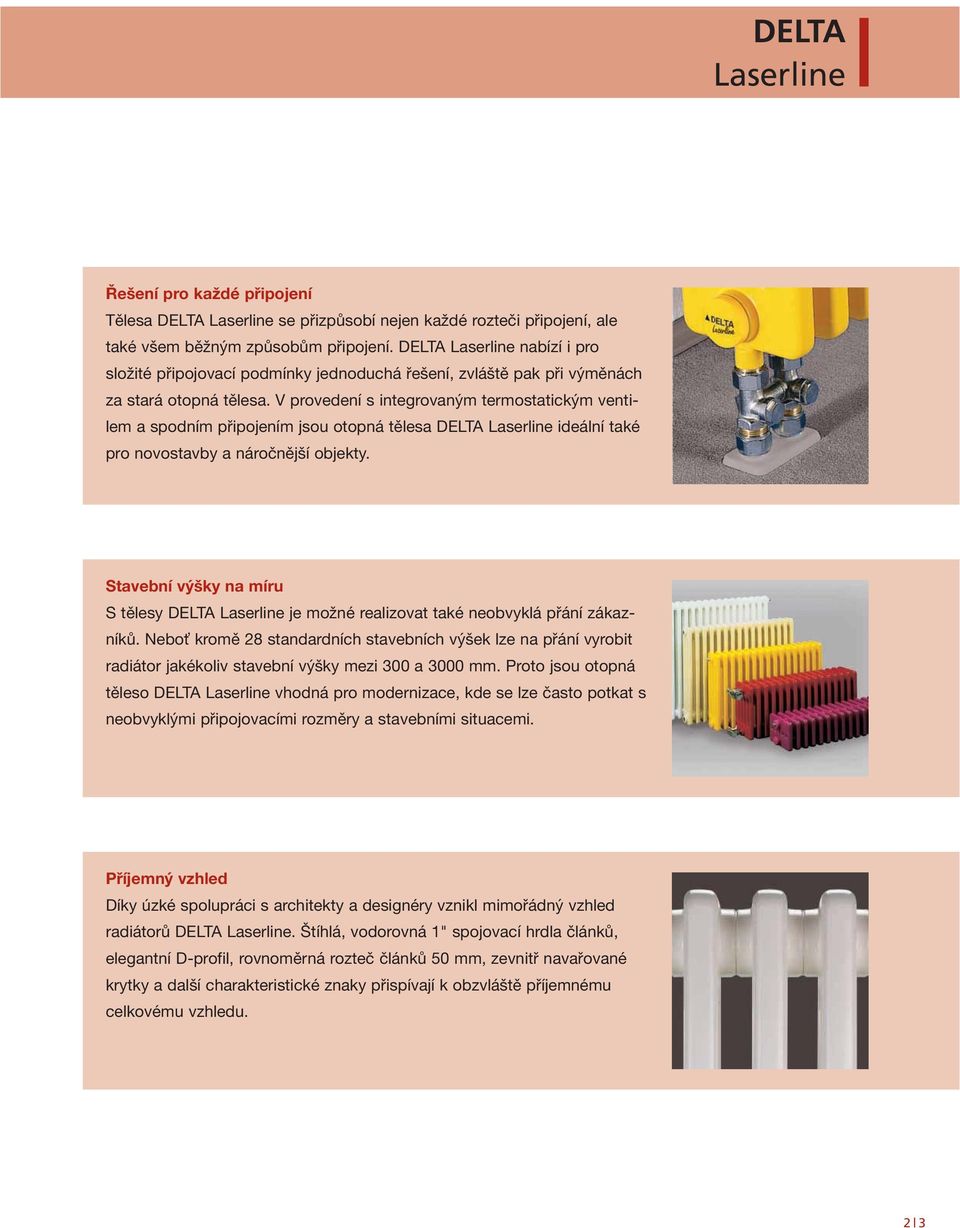 V provedení s integrovaným termostatickým ventilem a spodním připojením jsou otopná tělesa DELTA ideální také pro novostavby a náročnější objekty.
