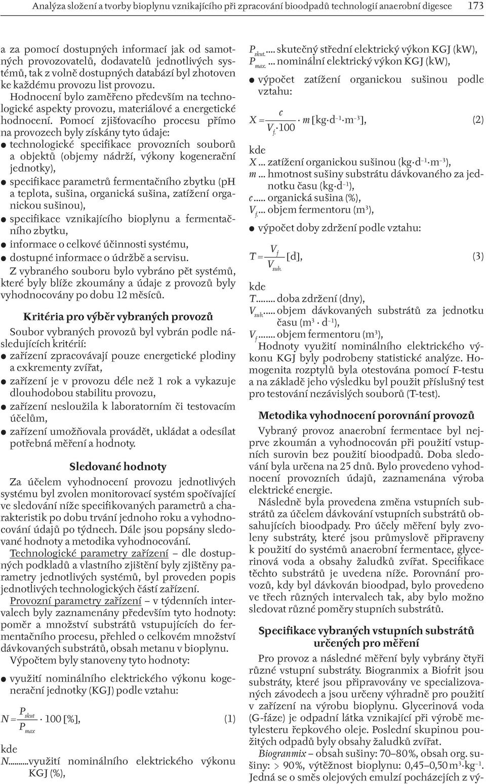 Pomocí zjišťovacího procesu přímo na provozech byly získány tyto údaje: technologické specifikace provozních souborů a objektů (objemy nádrží, výkony kogenerační jednotky), specifikace parametrů
