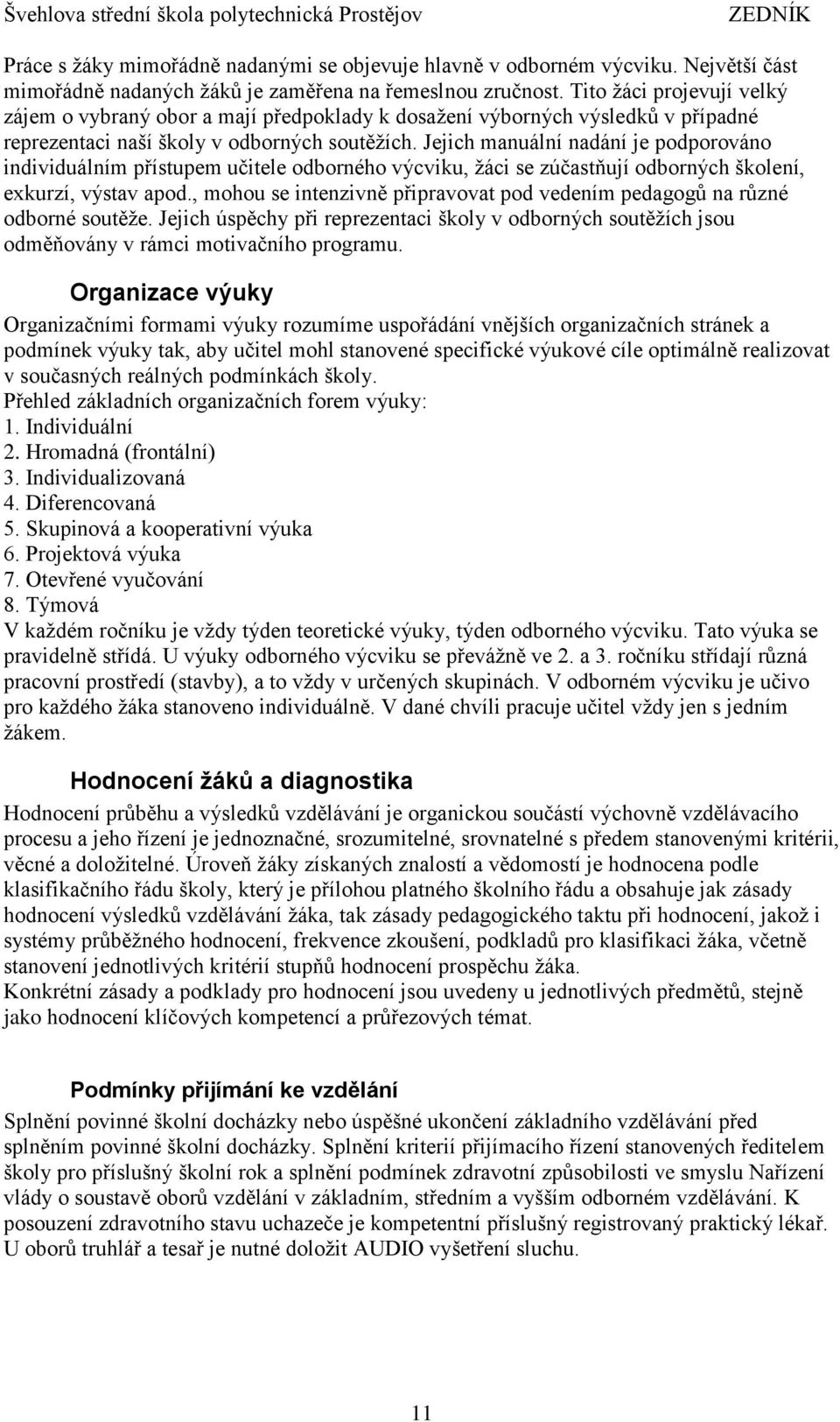 Jejich manuální nadání je podporováno individuálním přístupem učitele odborného výcviku, žáci se zúčastňují odborných školení, exkurzí, výstav apod.