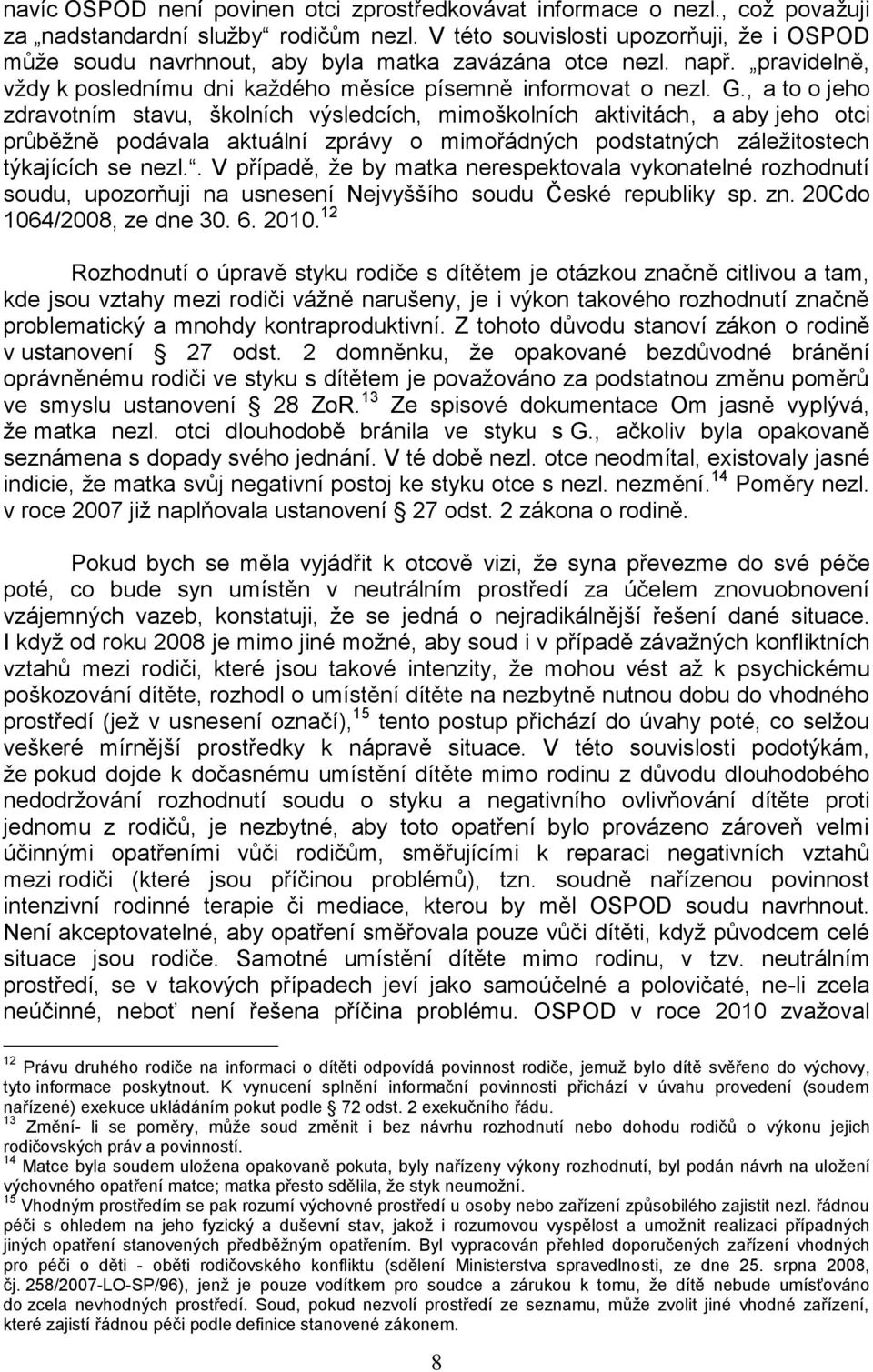 , a to o jeho zdravotním stavu, školních výsledcích, mimoškolních aktivitách, a aby jeho otci průběţně podávala aktuální zprávy o mimořádných podstatných záleţitostech týkajících se nezl.