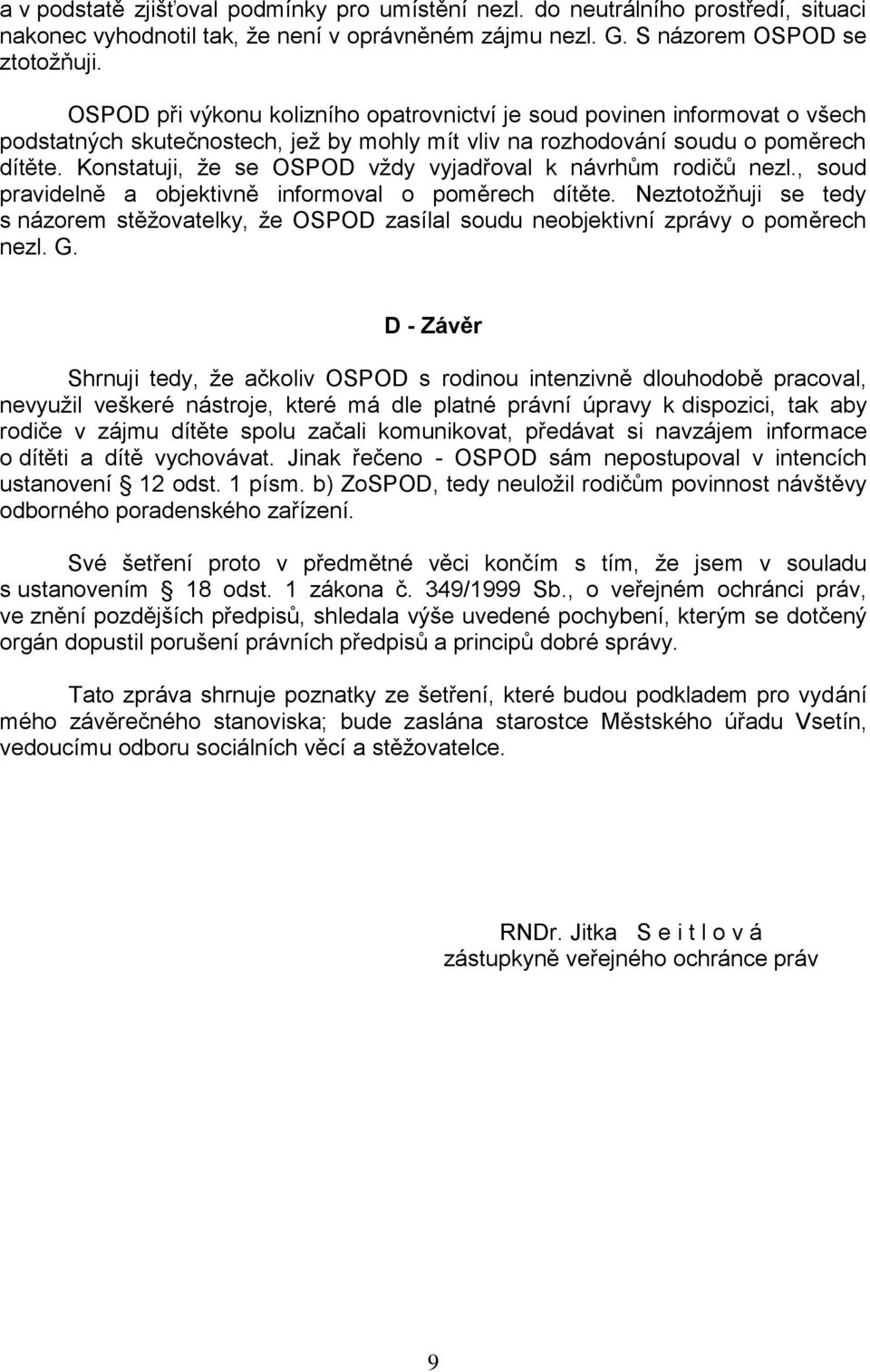 Konstatuji, ţe se OSPOD vţdy vyjadřoval k návrhům rodičů nezl., soud pravidelně a objektivně informoval o poměrech dítěte.
