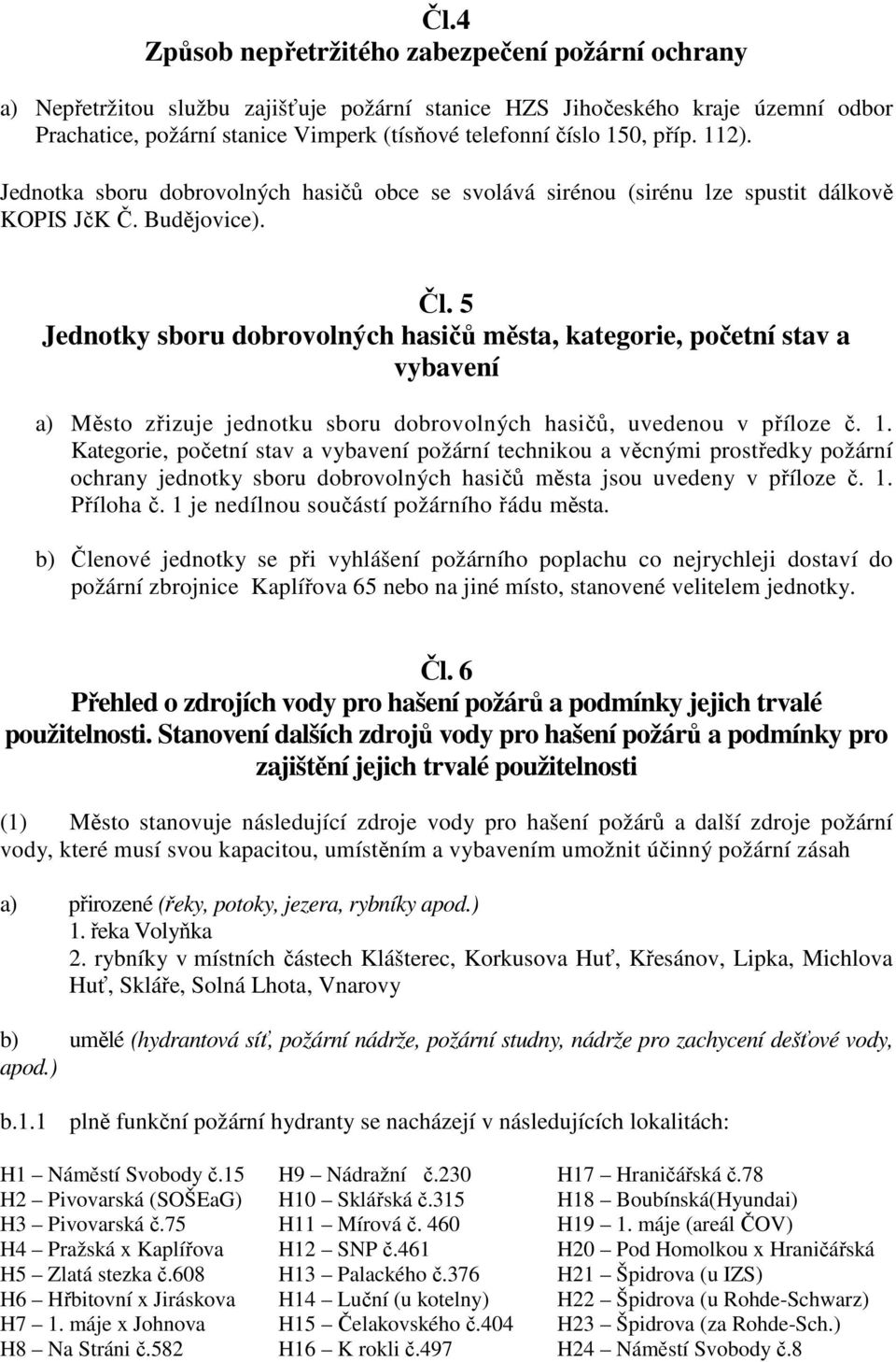 5 Jednotky sboru dobrovolných hasičů města, kategorie, početní stav a vybavení a) Město zřizuje jednotku sboru dobrovolných hasičů, uvedenou v příloze č. 1.