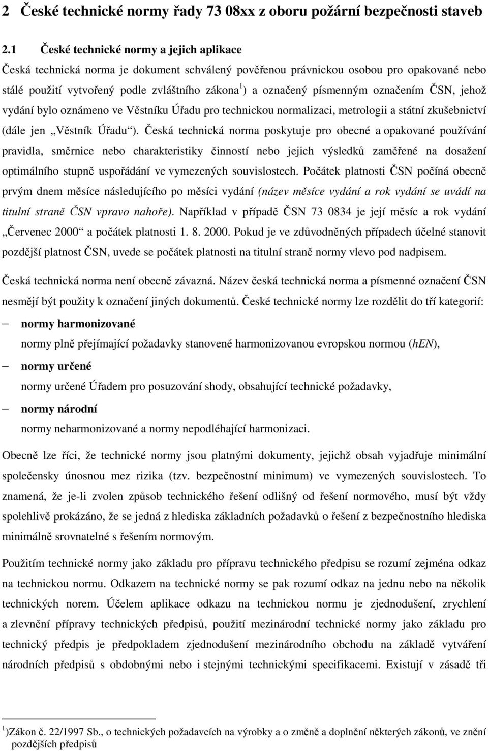 písmenným označením ČSN, jehož vydání bylo oznámeno ve Věstníku Úřadu pro technickou normalizaci, metrologii a státní zkušebnictví (dále jen Věstník Úřadu ).