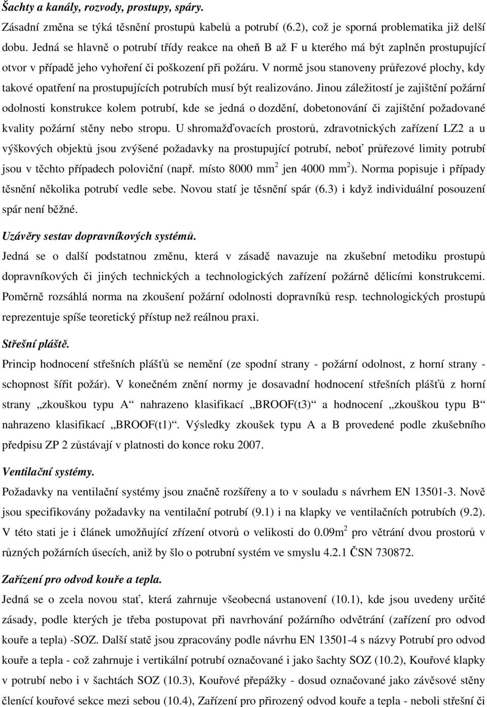 V normě jsou stanoveny průřezové plochy, kdy takové opatření na prostupujících potrubích musí být realizováno.