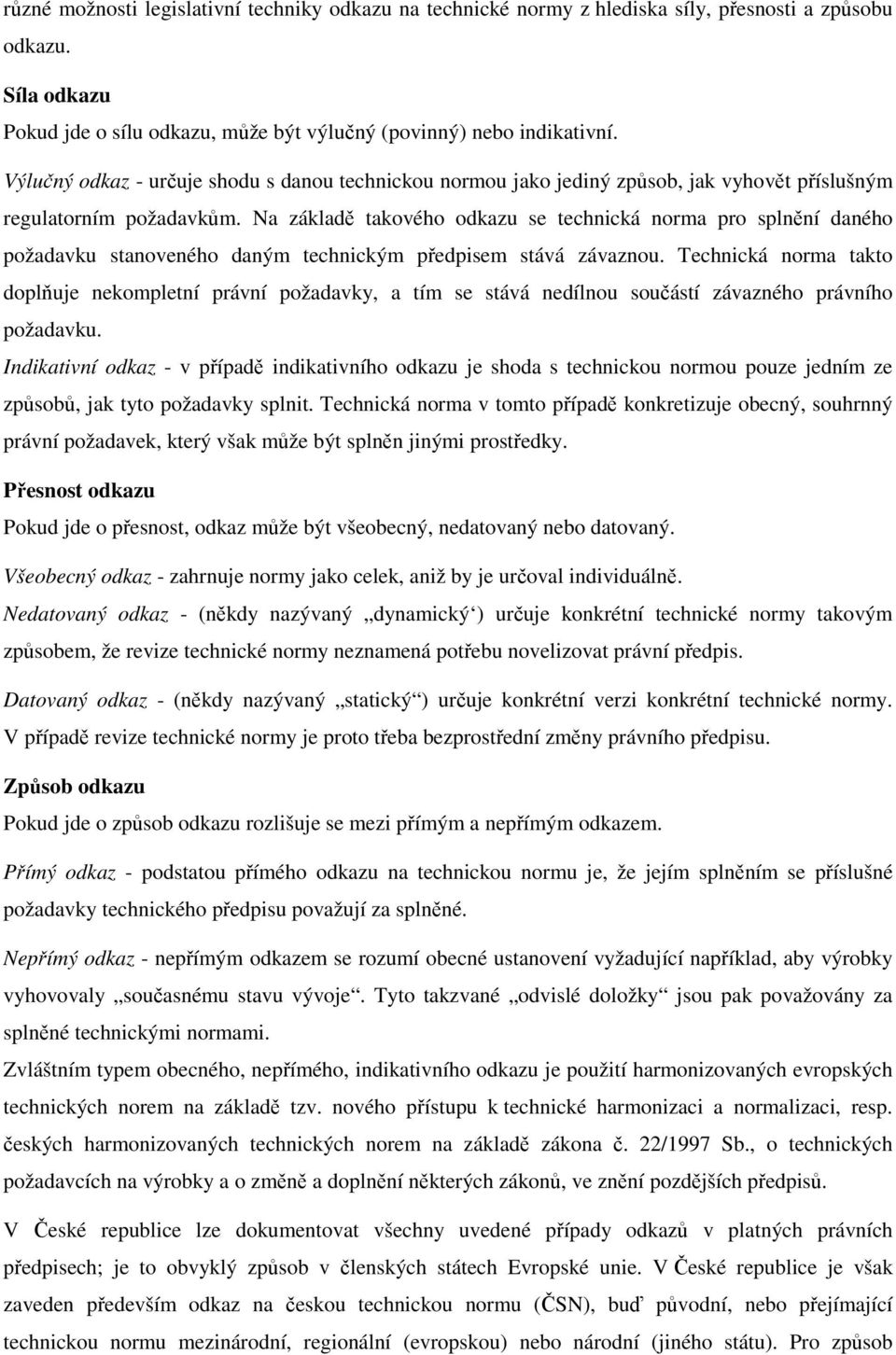 Na základě takového odkazu se technická norma pro splnění daného požadavku stanoveného daným technickým předpisem stává závaznou.