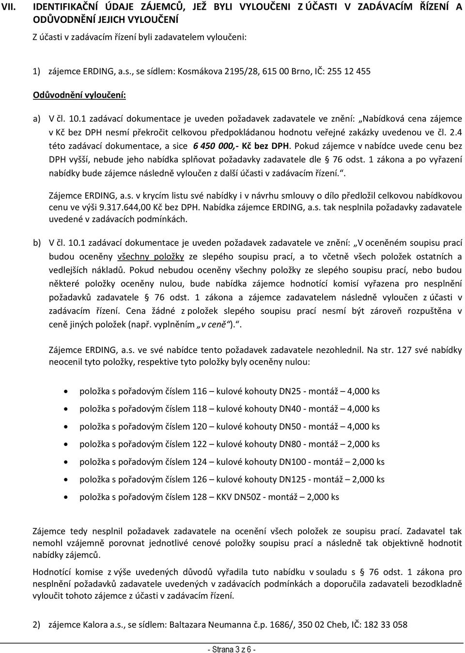 1 zadávací dokumentace je uveden požadavek zadavatele ve znění: Nabídková cena zájemce v Kč bez DPH nesmí překročit celkovou předpokládanou hodnotu veřejné zakázky uvedenou ve čl. 2.