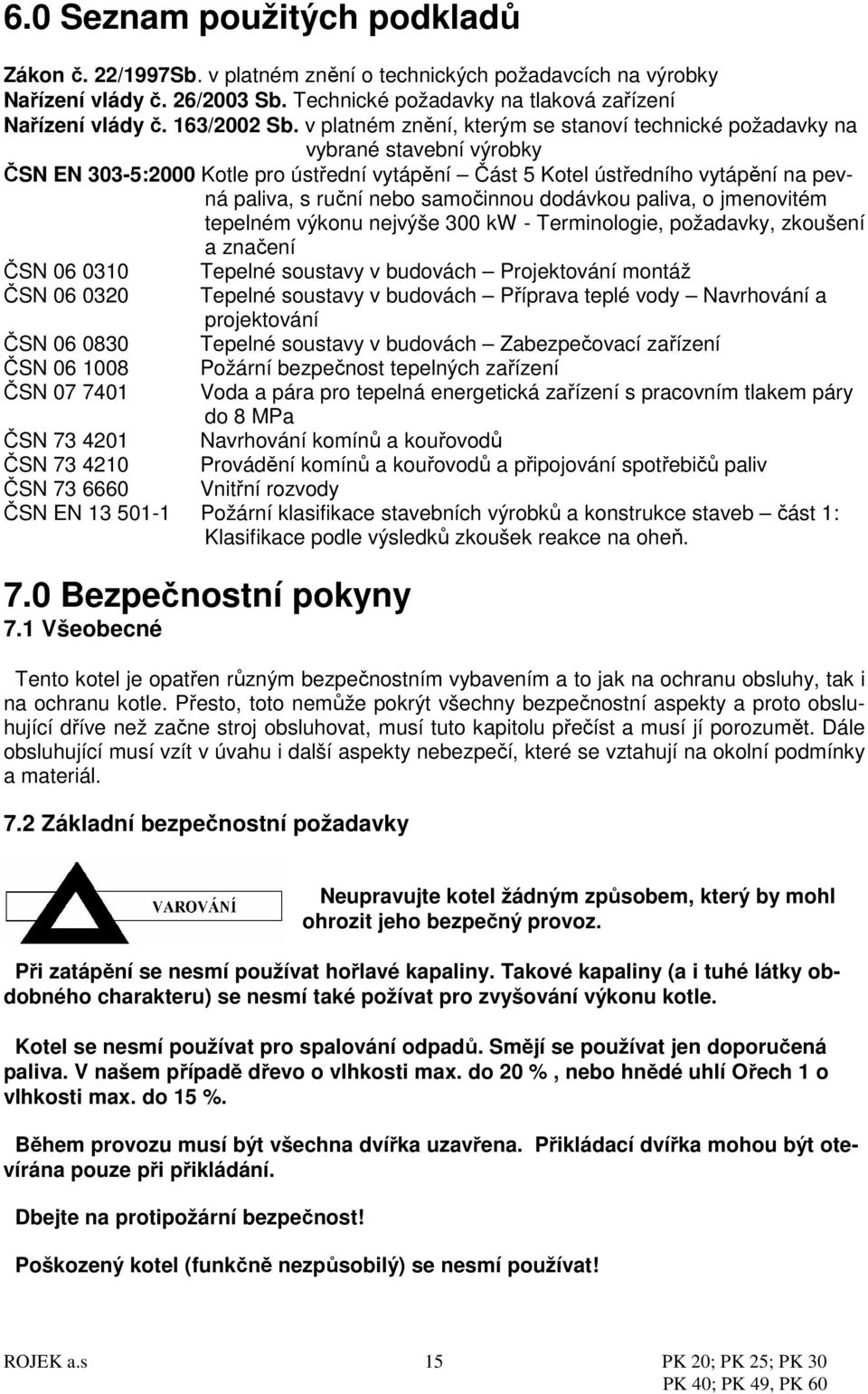 v platném znění, kterým se stanoví technické požadavky na vybrané stavební výrobky ČSN EN 303-5:2000 Kotle pro ústřední vytápění Část 5 Kotel ústředního vytápění na pevná paliva, s ruční nebo