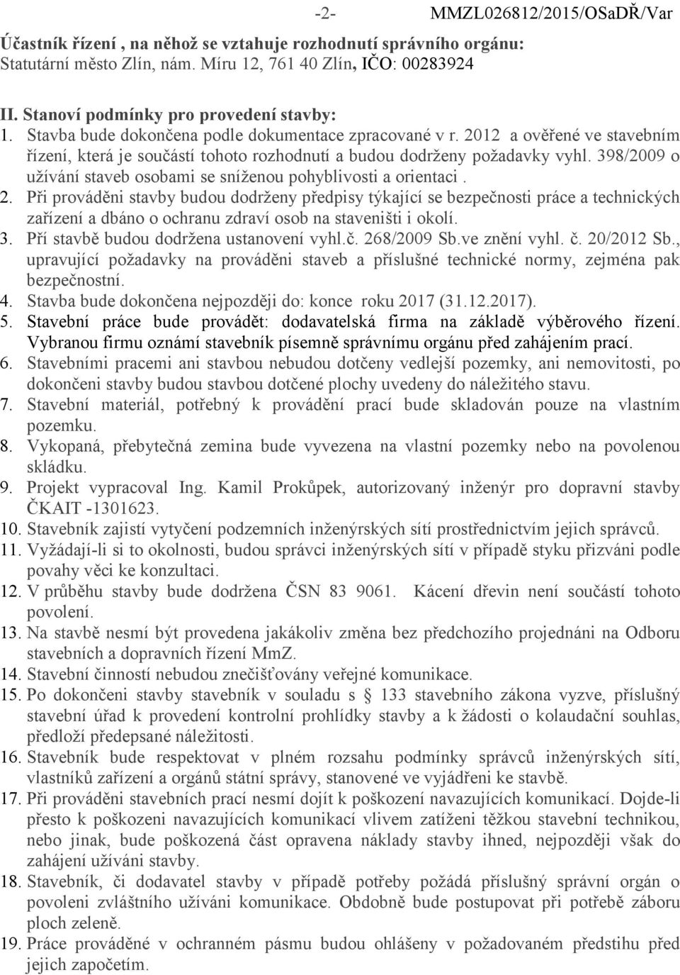 2012 a ověřené ve stavebním řízení, která je součástí tohoto rozhodnutí a budou dodrţeny poţadavky vyhl. 398/2009 o uţívání staveb osobami se sníţenou pohyblivosti a orientaci. 2.