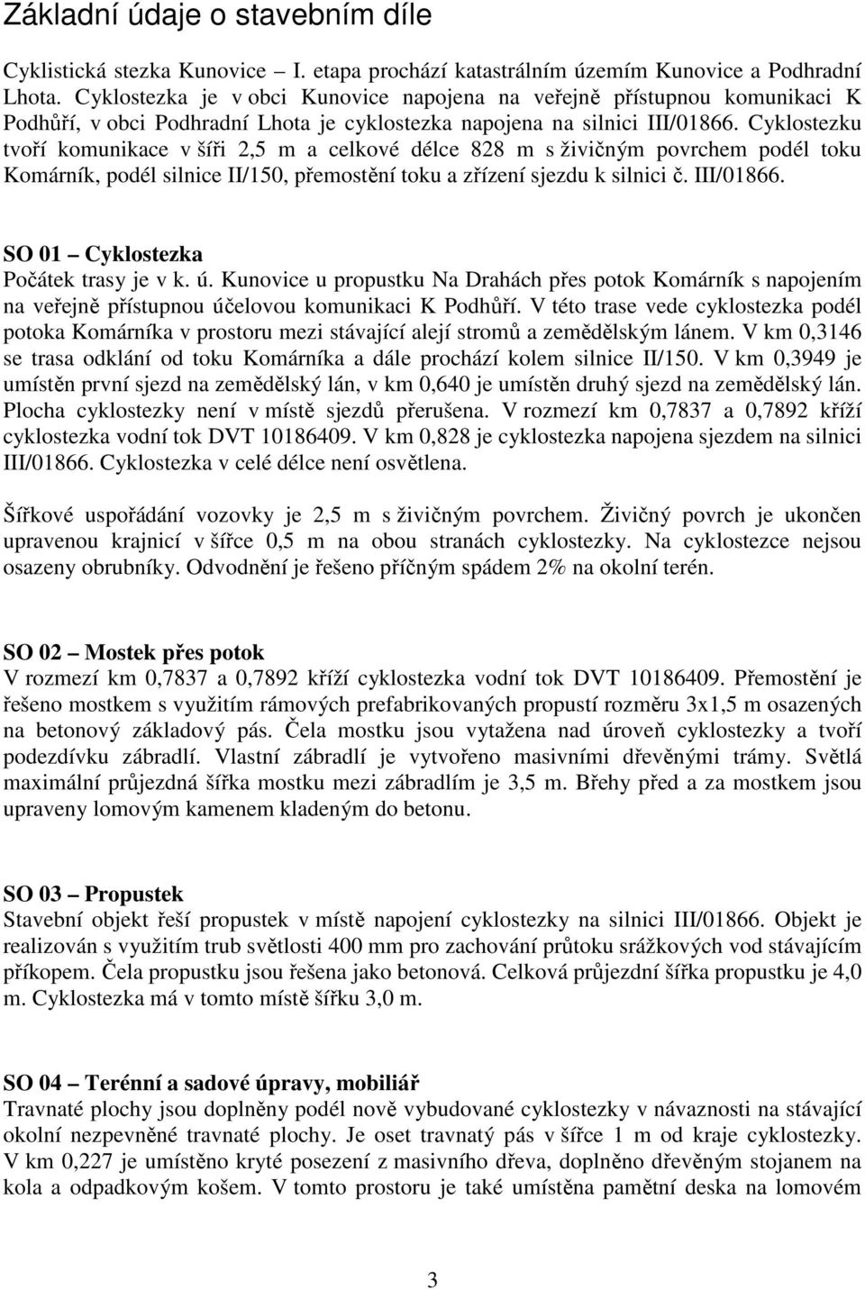 Cyklostezku tvoří komunikace v šíři 2,5 m a celkové délce 828 m s živičným povrchem podél toku Komárník, podél silnice II/150, přemostění toku a zřízení sjezdu k silnici č. III/01866.