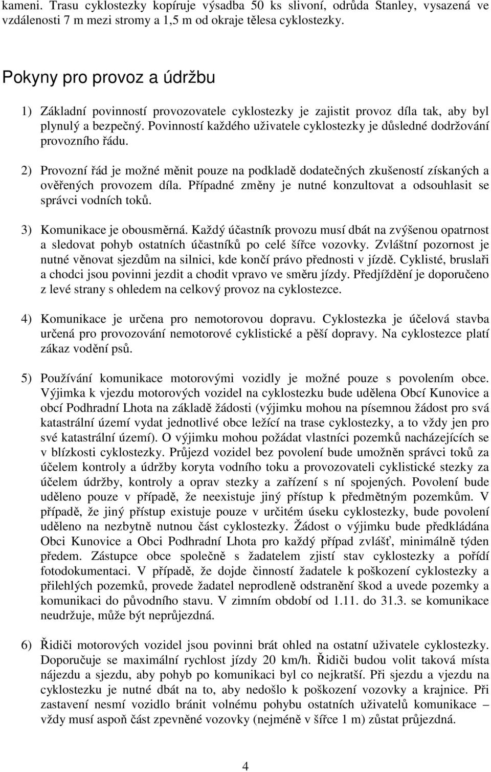 Povinností každého uživatele cyklostezky je důsledné dodržování provozního řádu. 2) Provozní řád je možné měnit pouze na podkladě dodatečných zkušeností získaných a ověřených provozem díla.