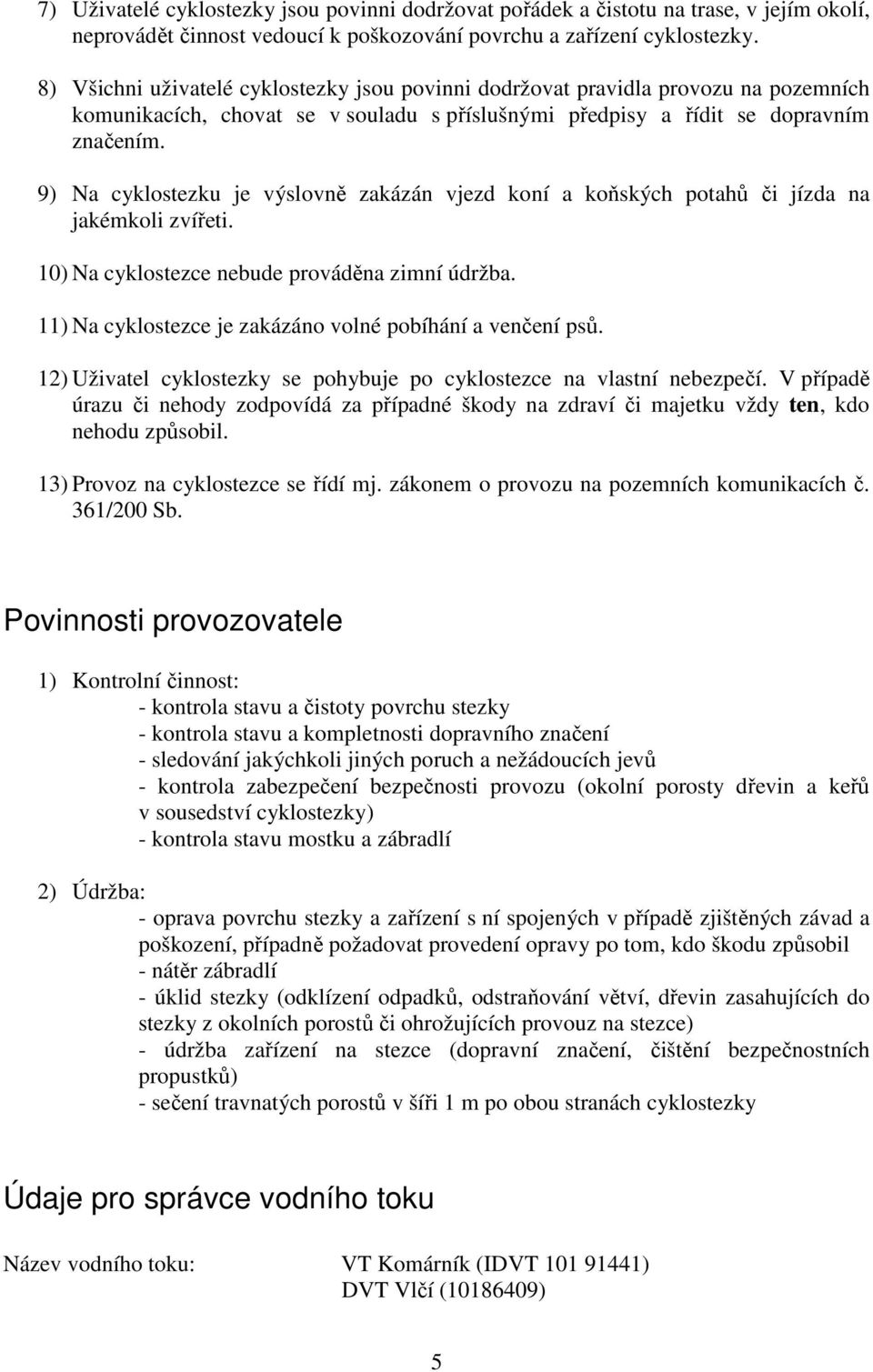 9) Na cyklostezku je výslovně zakázán vjezd koní a koňských potahů či jízda na jakémkoli zvířeti. 10) Na cyklostezce nebude prováděna zimní údržba.