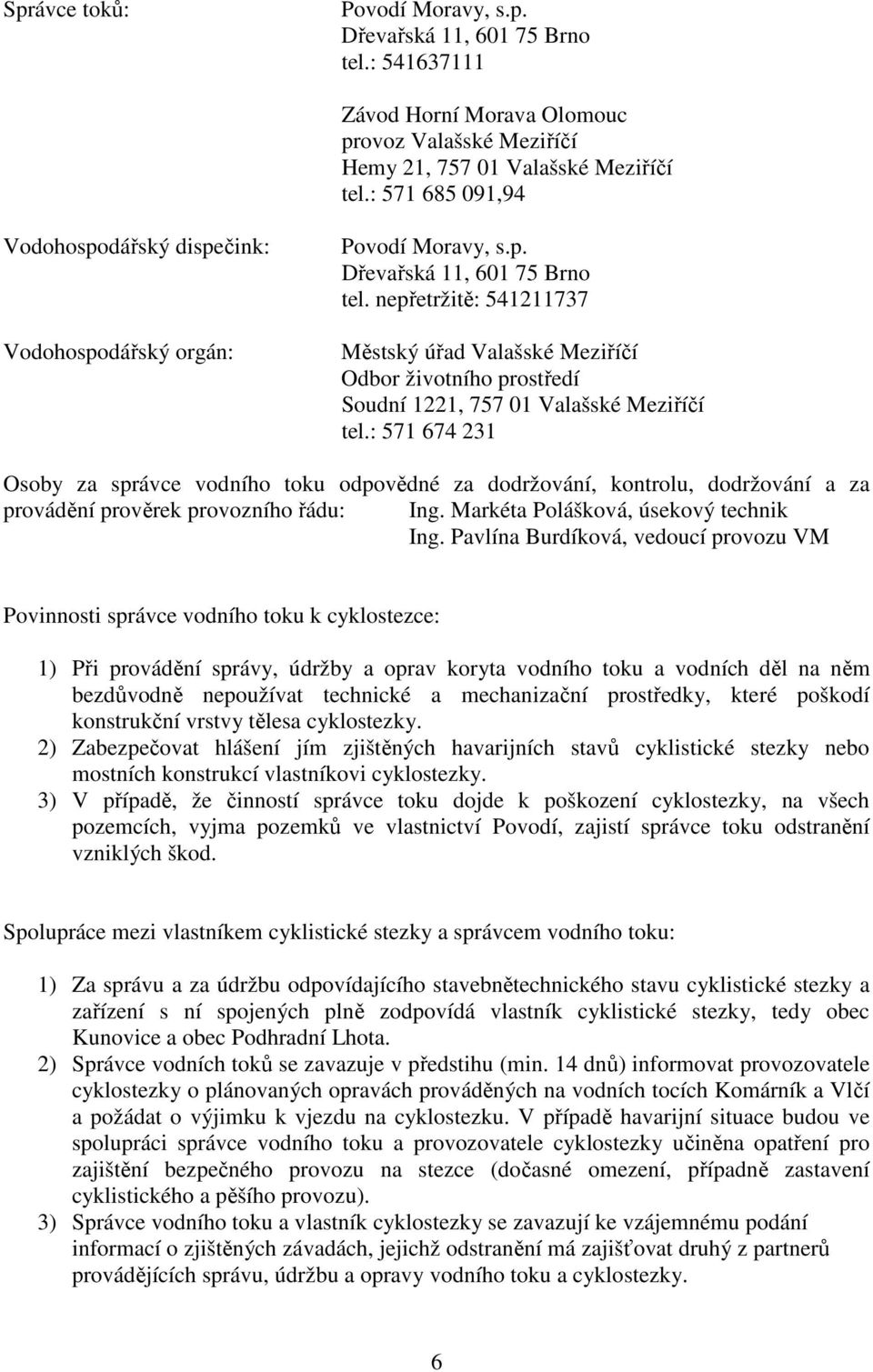 nepřetržitě: 541211737 Městský úřad Valašské Meziříčí Odbor životního prostředí Soudní 1221, 757 01 Valašské Meziříčí tel.
