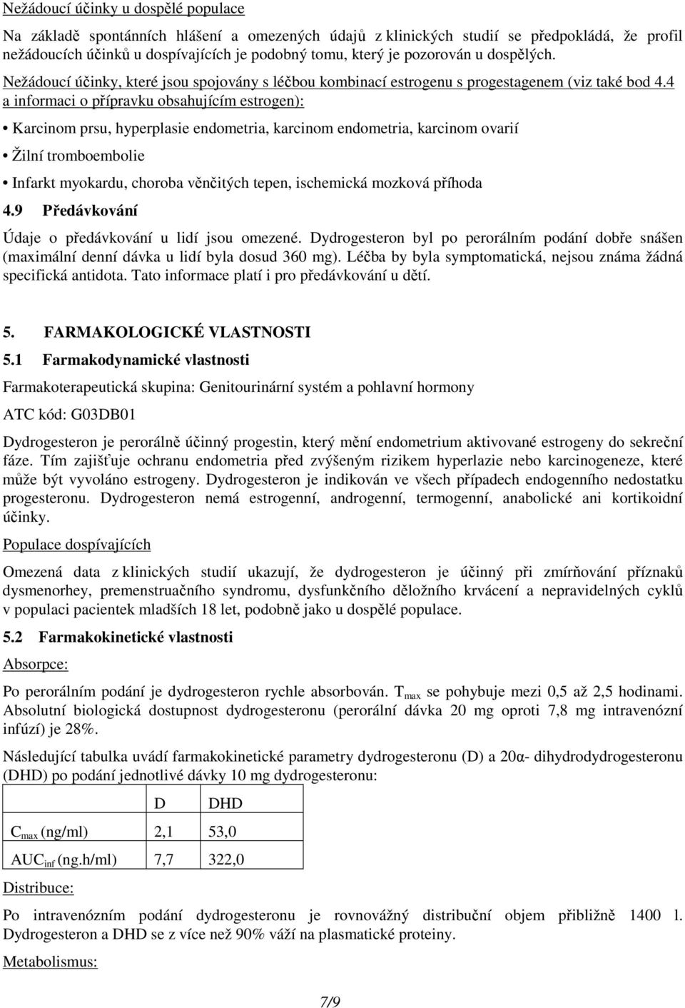 4 a informaci o přípravku obsahujícím estrogen): Karcinom prsu, hyperplasie endometria, karcinom endometria, karcinom ovarií Žilní tromboembolie Infarkt myokardu, choroba věnčitých tepen, ischemická