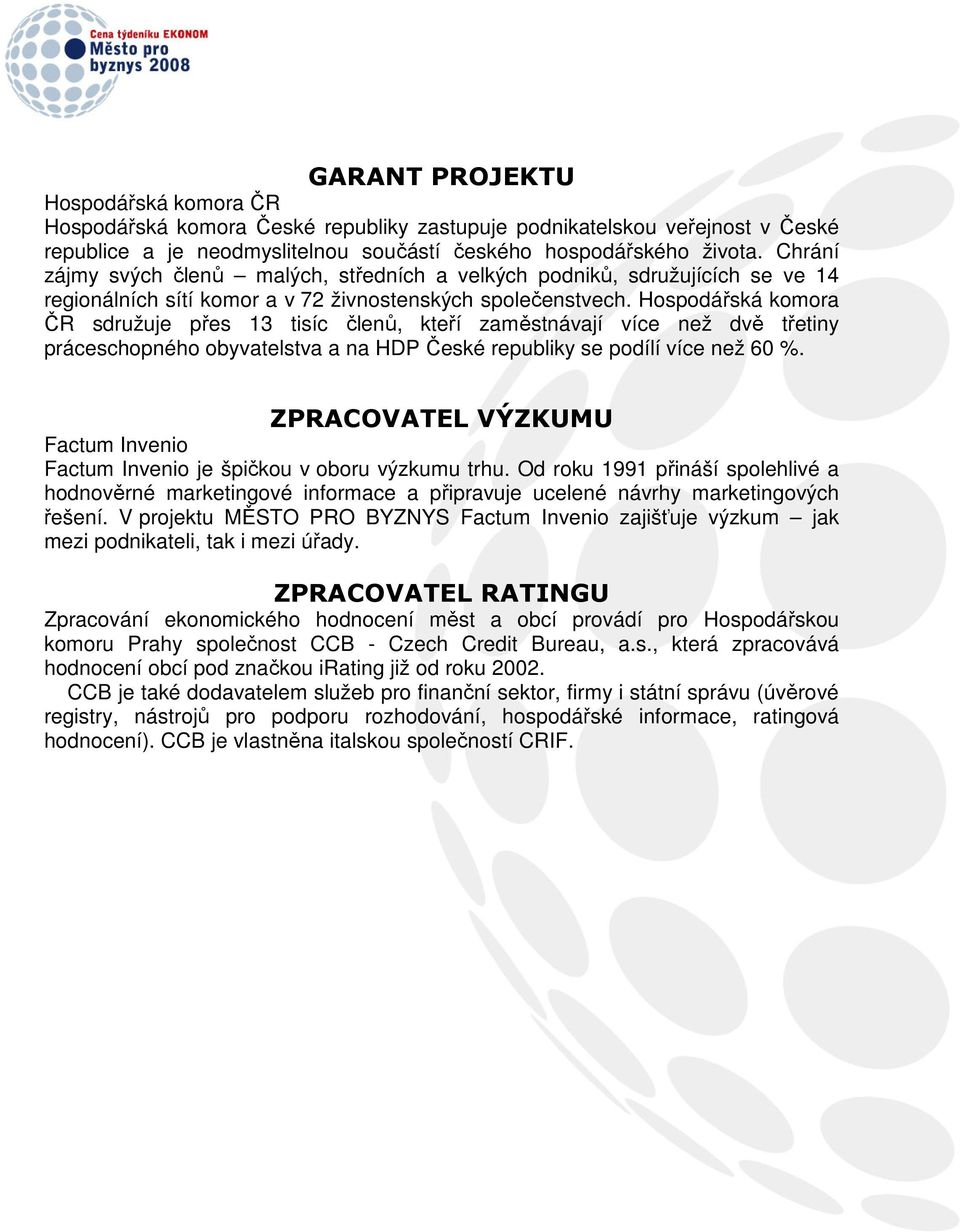 Hospodářská komora ČR sdružuje přes 13 tisíc členů, kteří zaměstnávají více než dvě třetiny práceschopného obyvatelstva a na HDP České republiky se podílí více než 60 %.