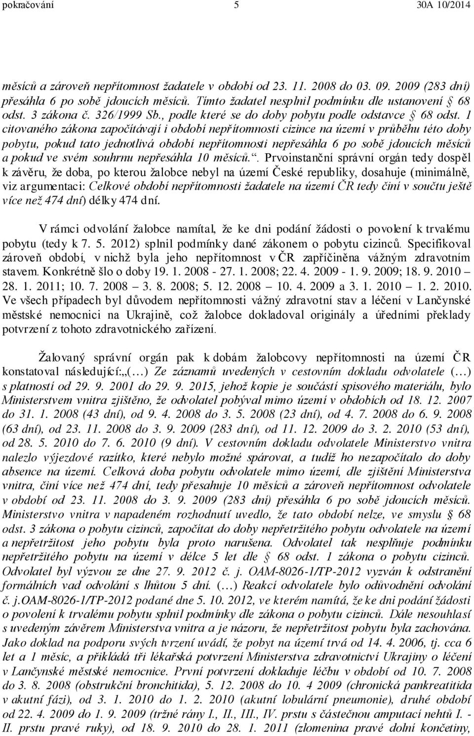 1 citovaného zákona započítávají i období nepřítomnosti cizince na území v průběhu této doby pobytu, pokud tato jednotlivá období nepřítomnosti nepřesáhla 6 po sobě jdoucích měsíců a pokud ve svém