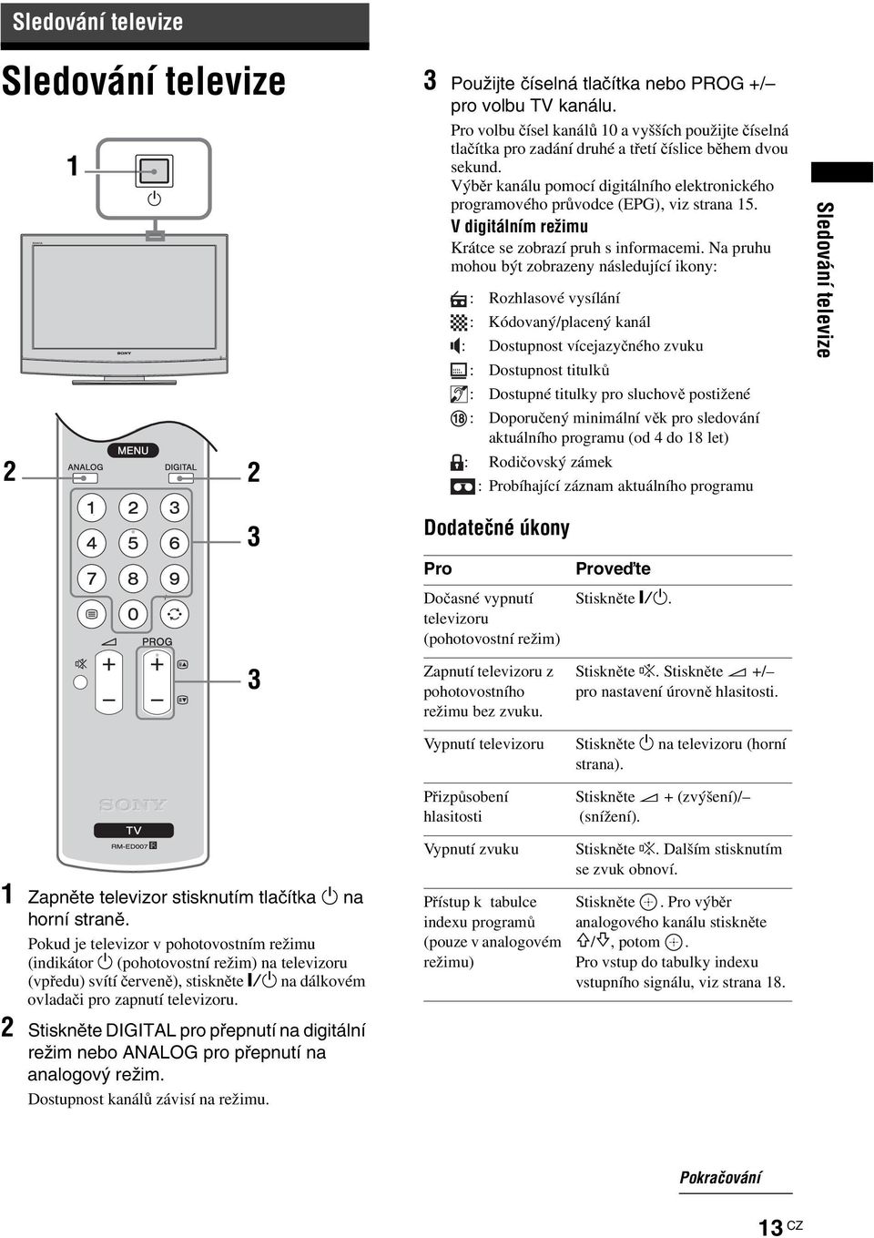 Výběr kanálu pomocí digitálního elektronického programového průvodce (EPG), viz strana 15. V digitálním režimu Krátce se zobrazí pruh s informacemi.