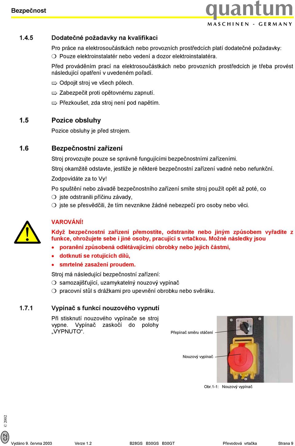 Před prováděním prací na elektrosoučástkách nebo provozních prostředcích je třeba provést následující opatření v uvedeném pořadí. Odpojit stroj ve všech pólech. Zabezpečit proti opětovnému zapnutí.