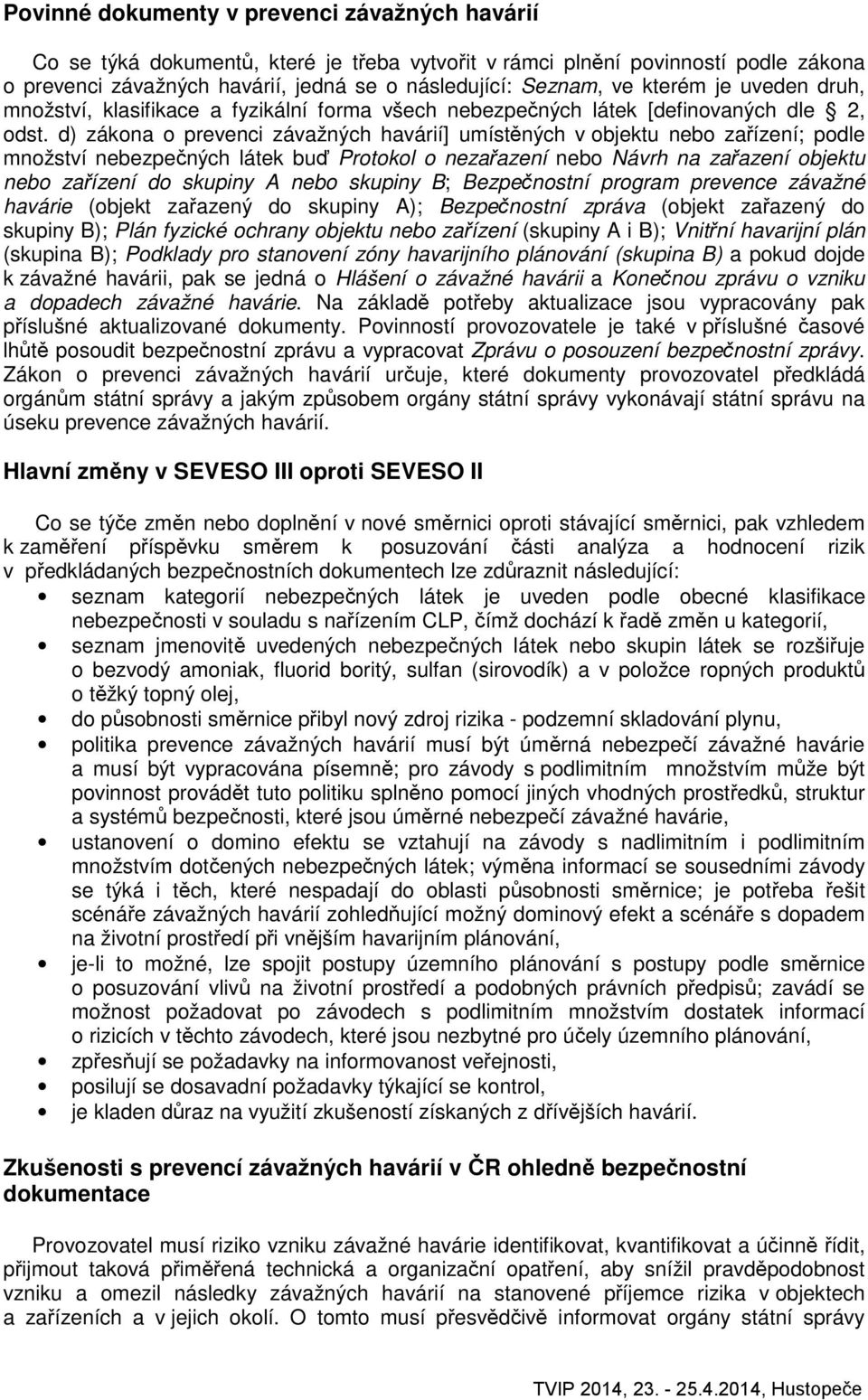 d) zákona o prevenci závažných havárií] umístěných v objektu nebo zařízení; podle množství nebezpečných látek buď Protokol o nezařazení nebo Návrh na zařazení objektu nebo zařízení do skupiny A nebo