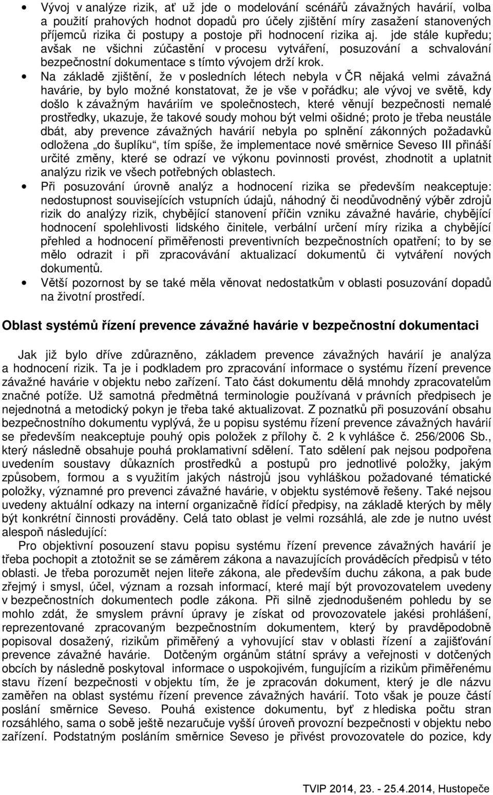 Na základě zjištění, že v posledních létech nebyla v ČR nějaká velmi závažná havárie, by bylo možné konstatovat, že je vše v pořádku; ale vývoj ve světě, kdy došlo k závažným haváriím ve