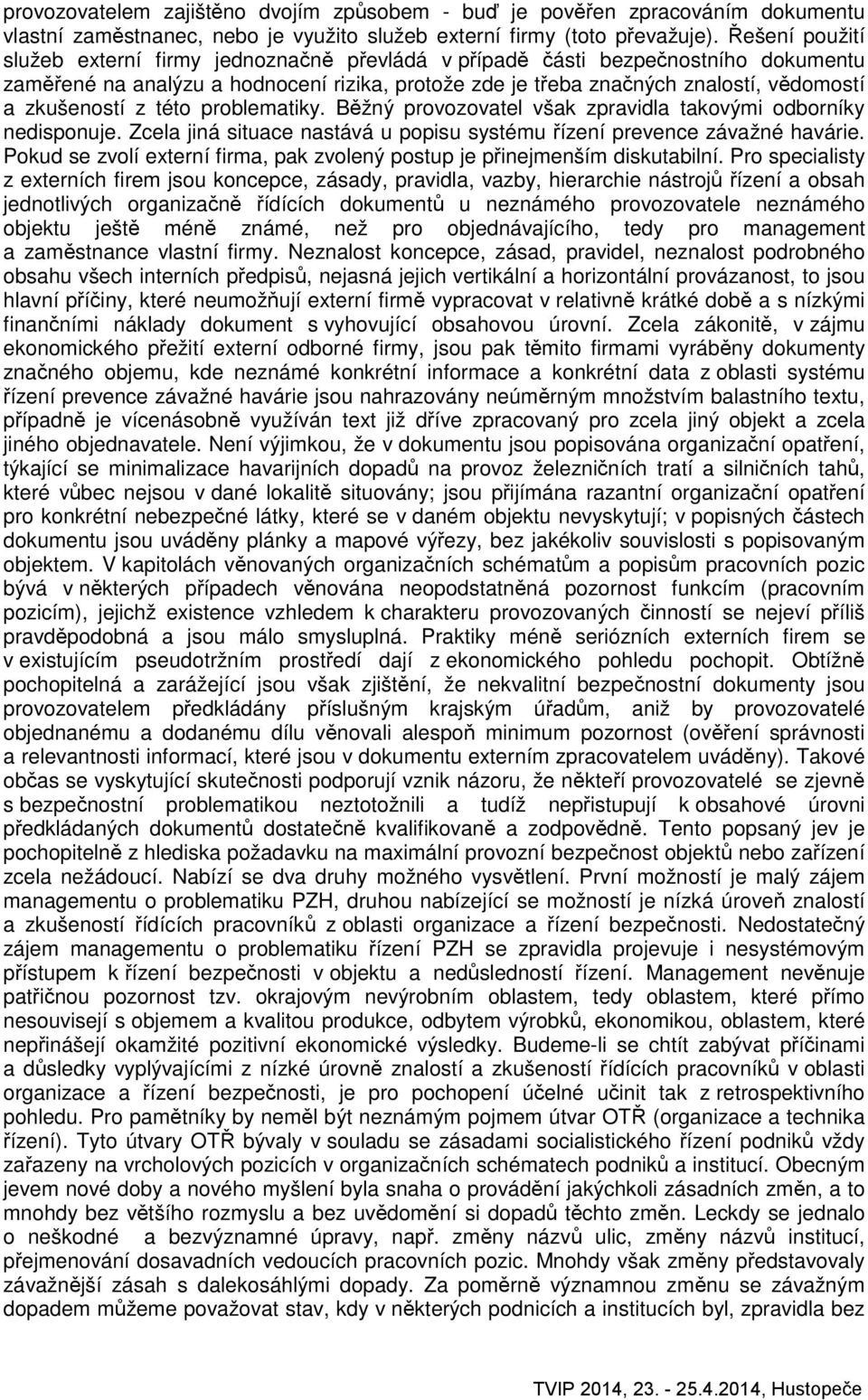 zkušeností z této problematiky. Běžný provozovatel však zpravidla takovými odborníky nedisponuje. Zcela jiná situace nastává u popisu systému řízení prevence závažné havárie.