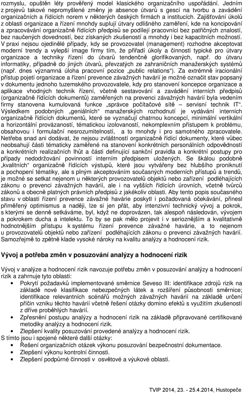 Zajišťování úkolů z oblasti organizace a řízení mnohdy suplují útvary odlišného zaměření, kde na koncipování a zpracovávání organizačně řídících předpisů se podílejí pracovníci bez patřičných