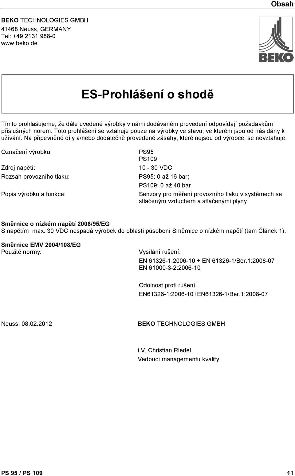 Toto prohlášení se vztahuje pouze na výrobky ve stavu, ve kterém jsou od nás dány k užívání. Na připevněné díly a/nebo dodatečně provedené zásahy, které nejsou od výrobce, se nevztahuje.