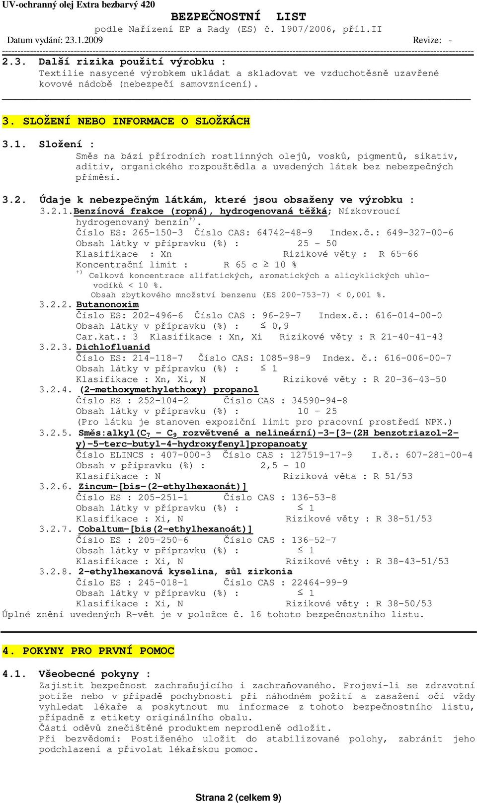 Údaje k nebezpečným látkám, které jsou obsaženy ve výrobku : 3.2.1.Benzínová frakce (ropná), hydrogenovaná těžká; Nízkovroucí hydrogenovaný benzín +). Číslo ES: 265-150-3 Číslo CAS: 64742-48-9 Index.