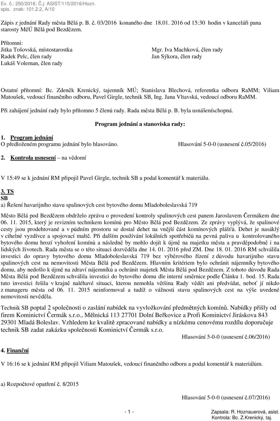 Zdeněk Krenický, tajemník MÚ; Stanislava Blechová, referentka odboru RaMM; Viliam Matoušek, vedoucí finančního odboru, Pavel Girgle, technik SB, Ing. Jana Vltavská, vedoucí odboru RaMM.