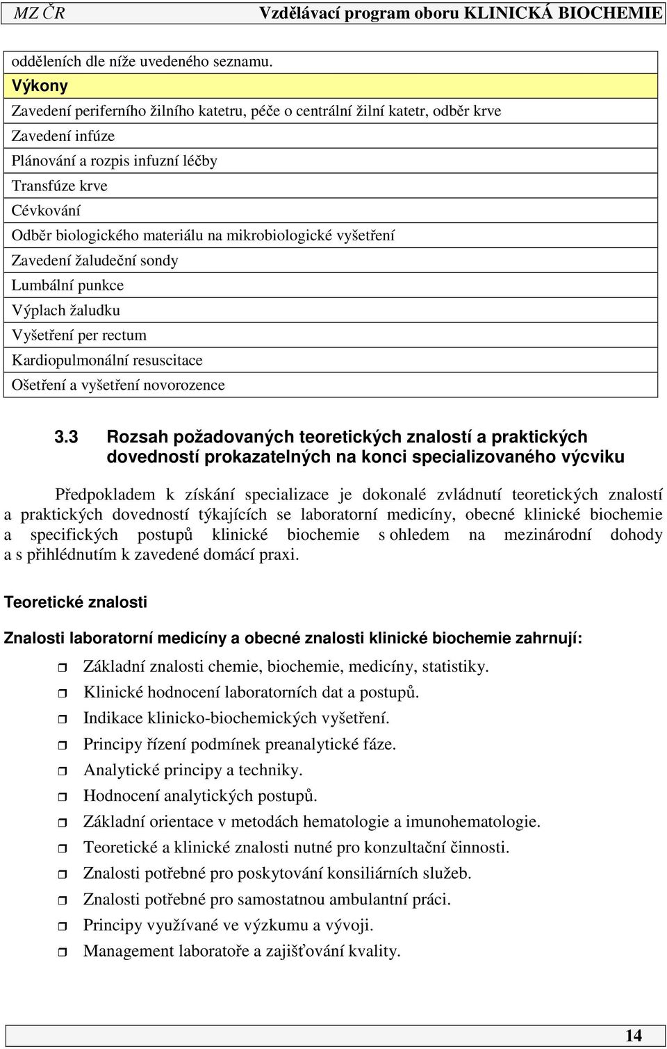 mikrobiologické vyšetření Zavedení žaludeční sondy Lumbální punkce Výplach žaludku Vyšetření per rectum Kardiopulmonální resuscitace Ošetření a vyšetření novorozence 3.